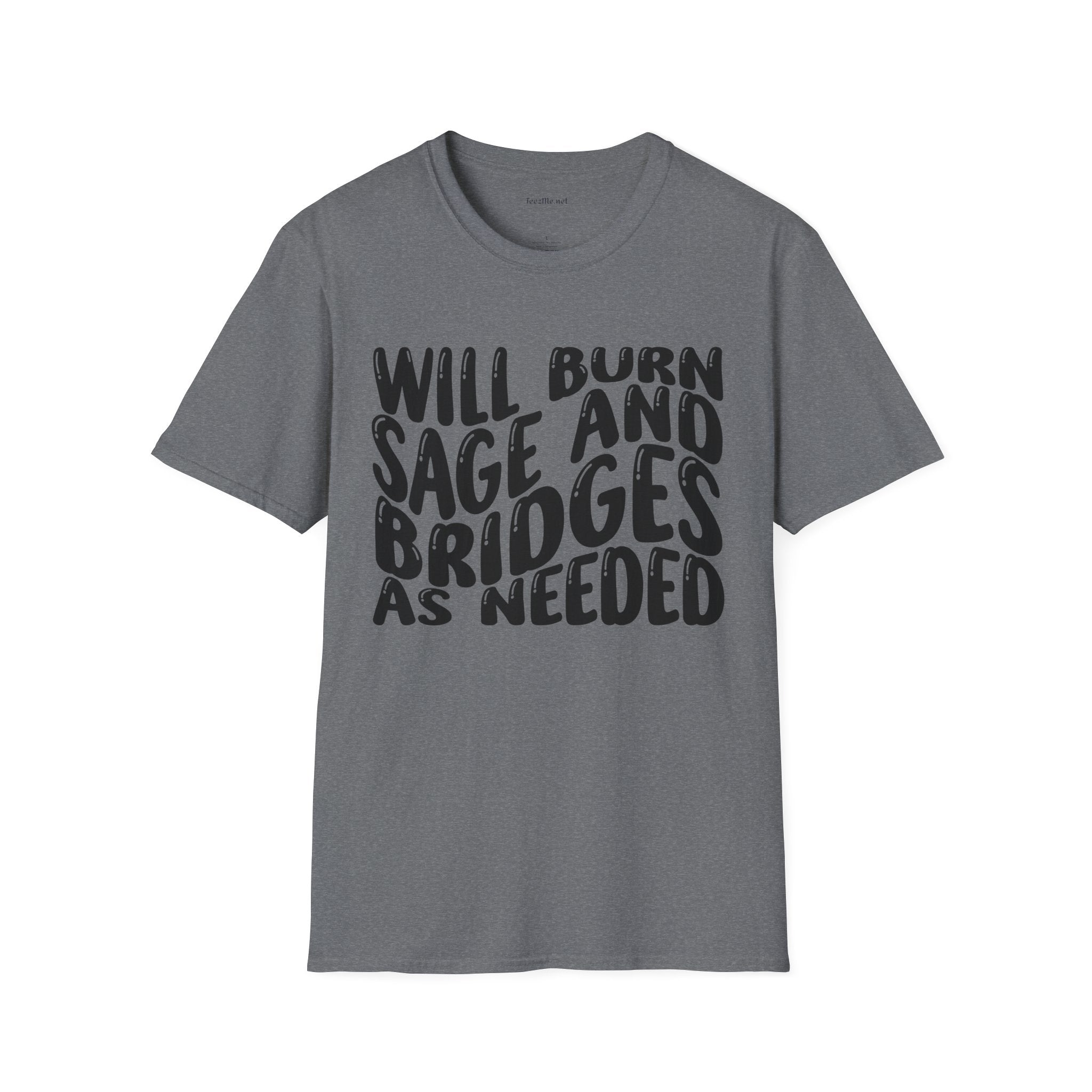 Will Burn Sage And Bridges As Needed (Black text) Unisex Soft Style T-Shirt 100% Cotton Graphic