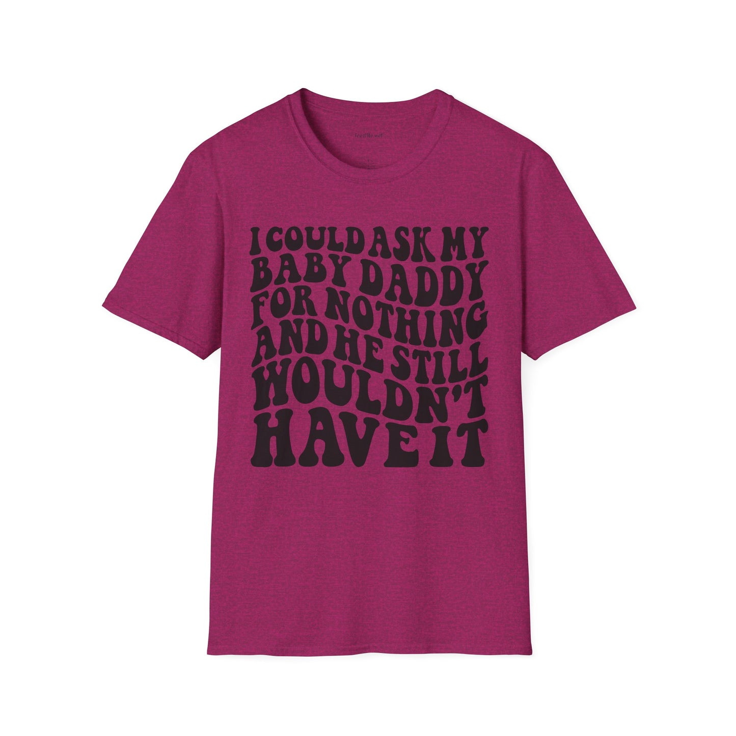 I could ask my baby daddy for nothing Unisex Soft Style T-Shirt 100% Cotton Graphic