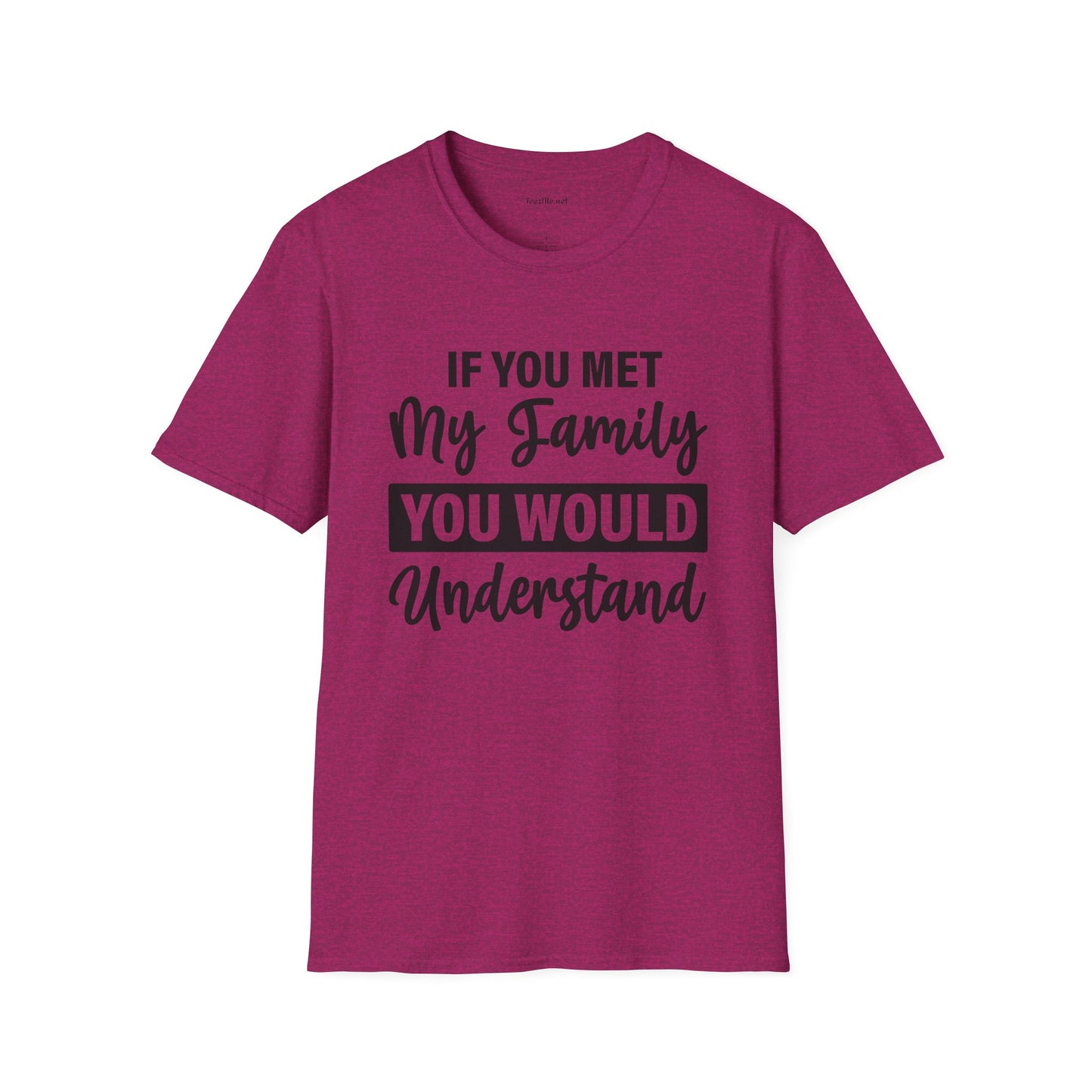 If You Met My Family Unisex Softstyle T-Shirt 100% Cotton