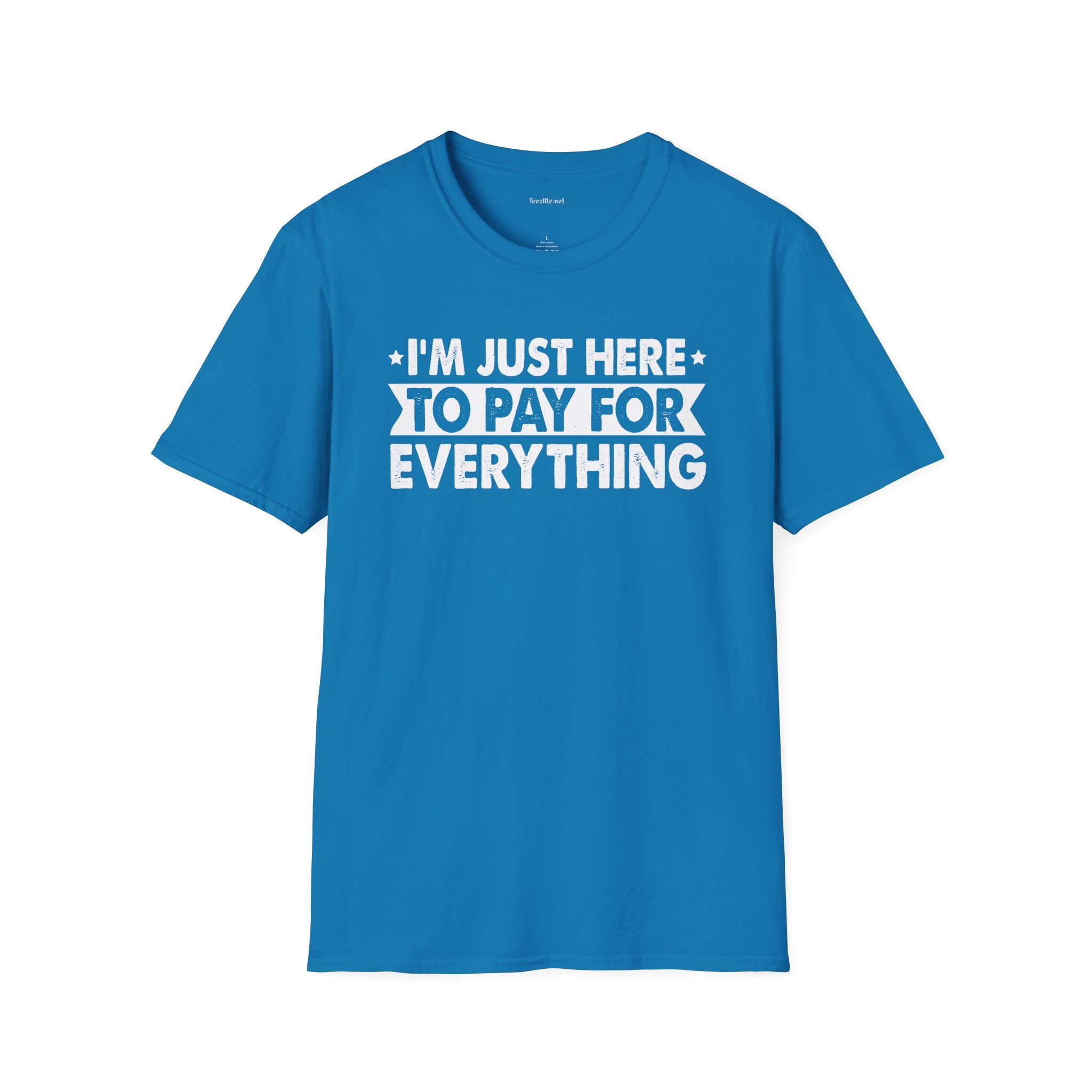 I'm Just Here To Pay For Everything T-Shirt