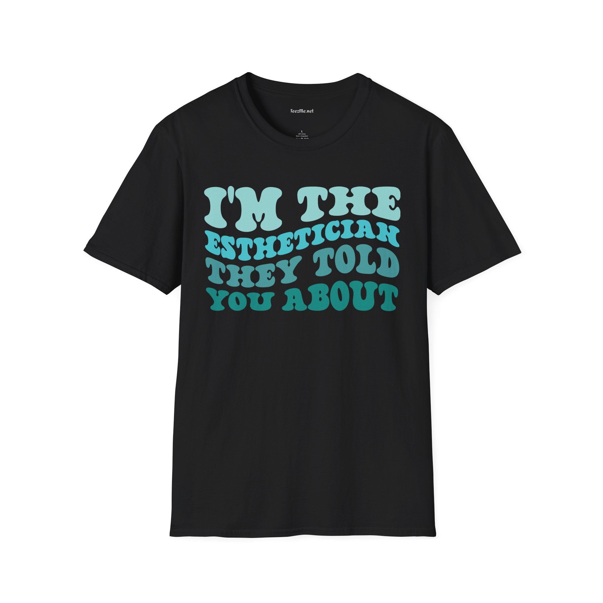 I'm The Esthetician They Told You About (teal) Unisex Soft Style T-Shirt 100% Cotton Graphic