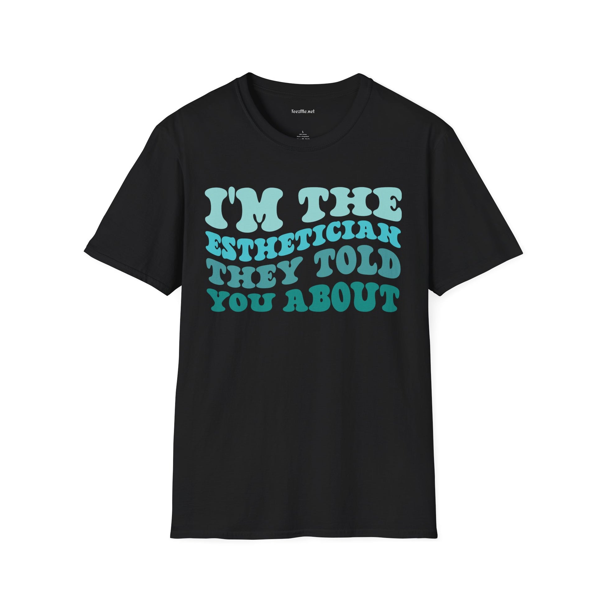 I'm The Esthetician They Told You About (teal) Unisex Soft Style T-Shirt 100% Cotton Graphic