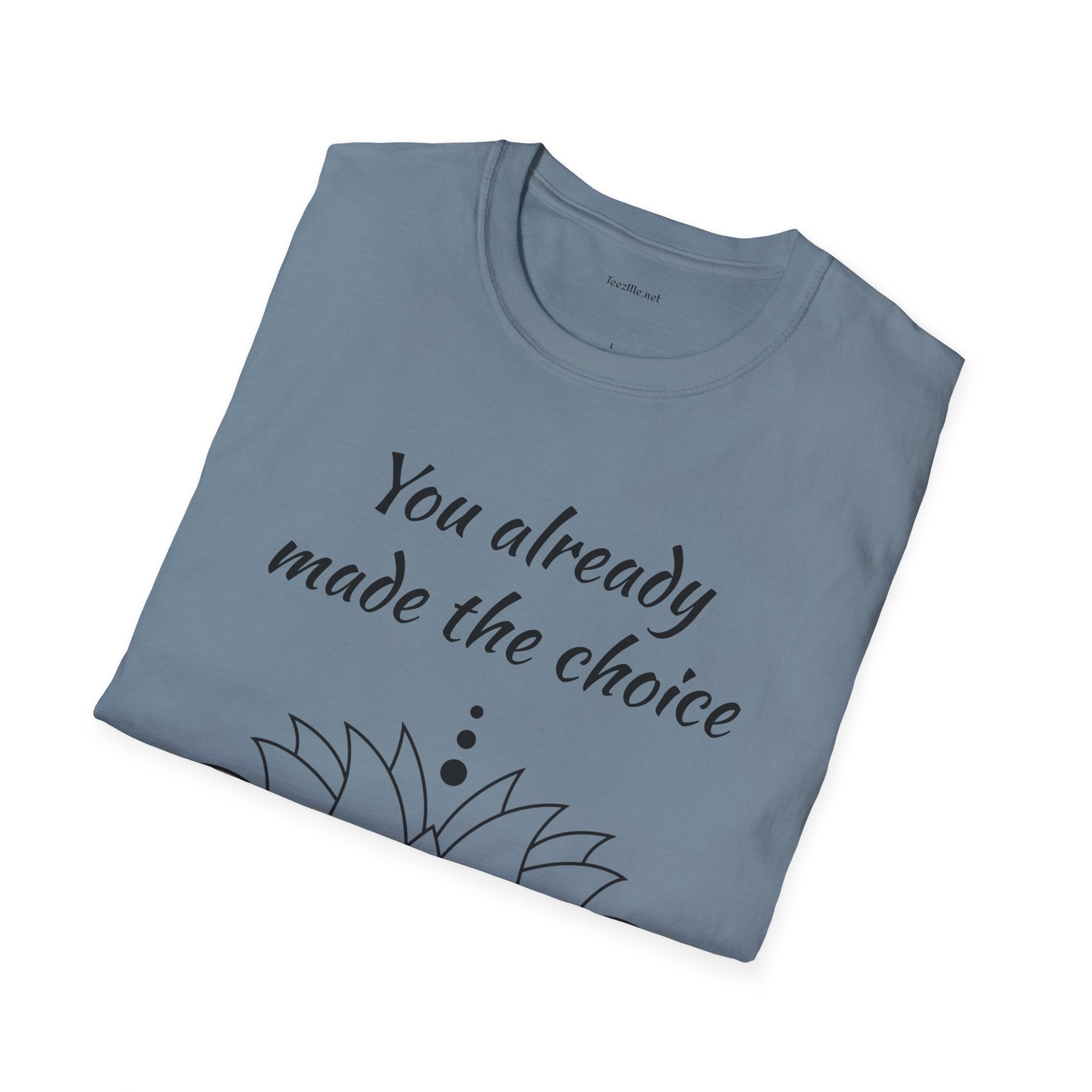 You already made the choice - Unisex Softstyle T-Shirt 100% Cotton Graphic