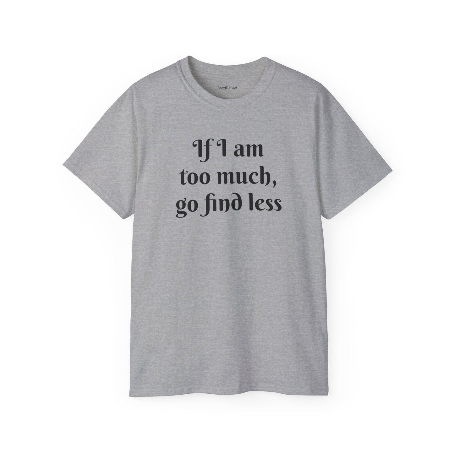 If I am too much - Unisex Ultra Cotton Tee
