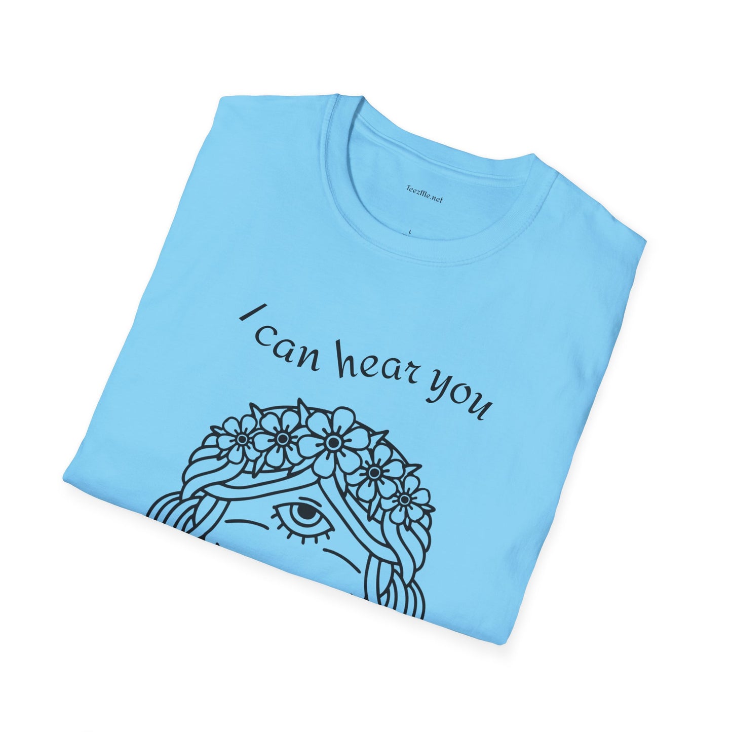 I can hear you  - Unisex Softstyle T-Shirt 100% Cotton Graphic
