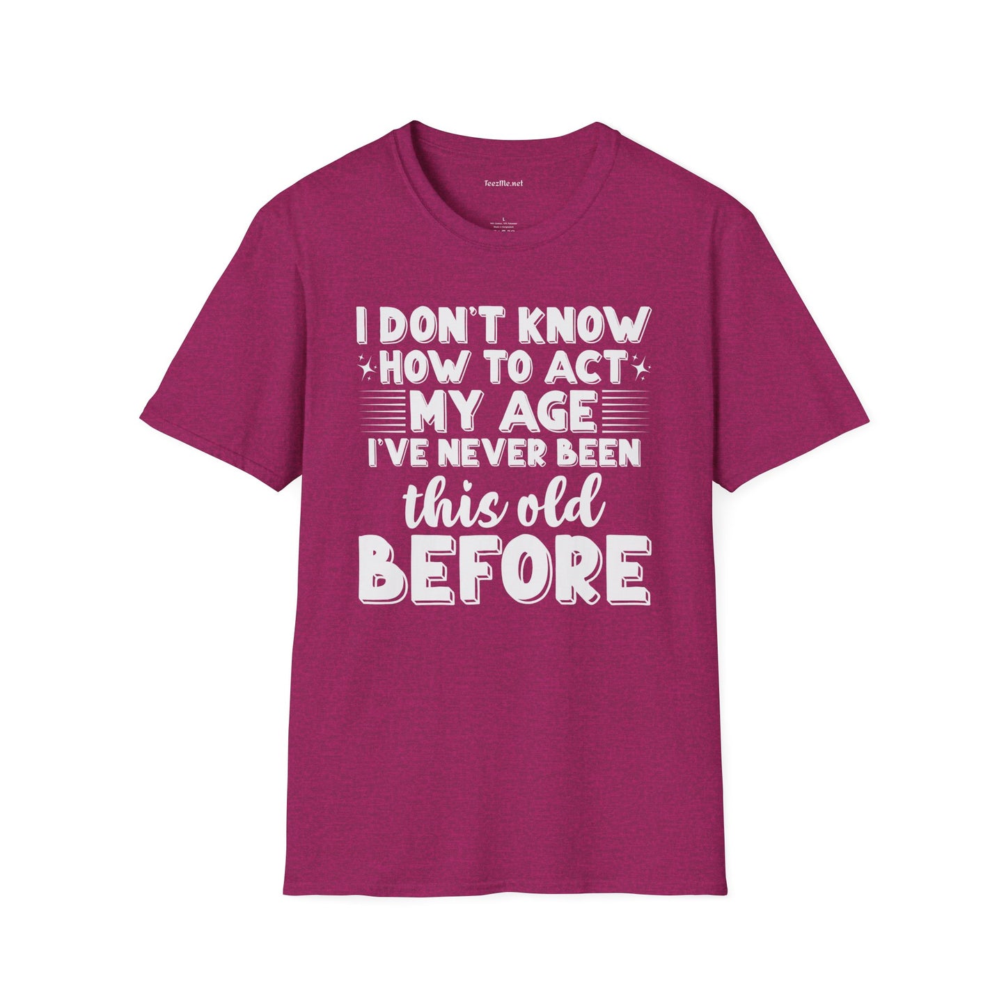 I Don't Know How To Act My Age Unisex SoftStyle T-Shirt 100% Cotton Graphic