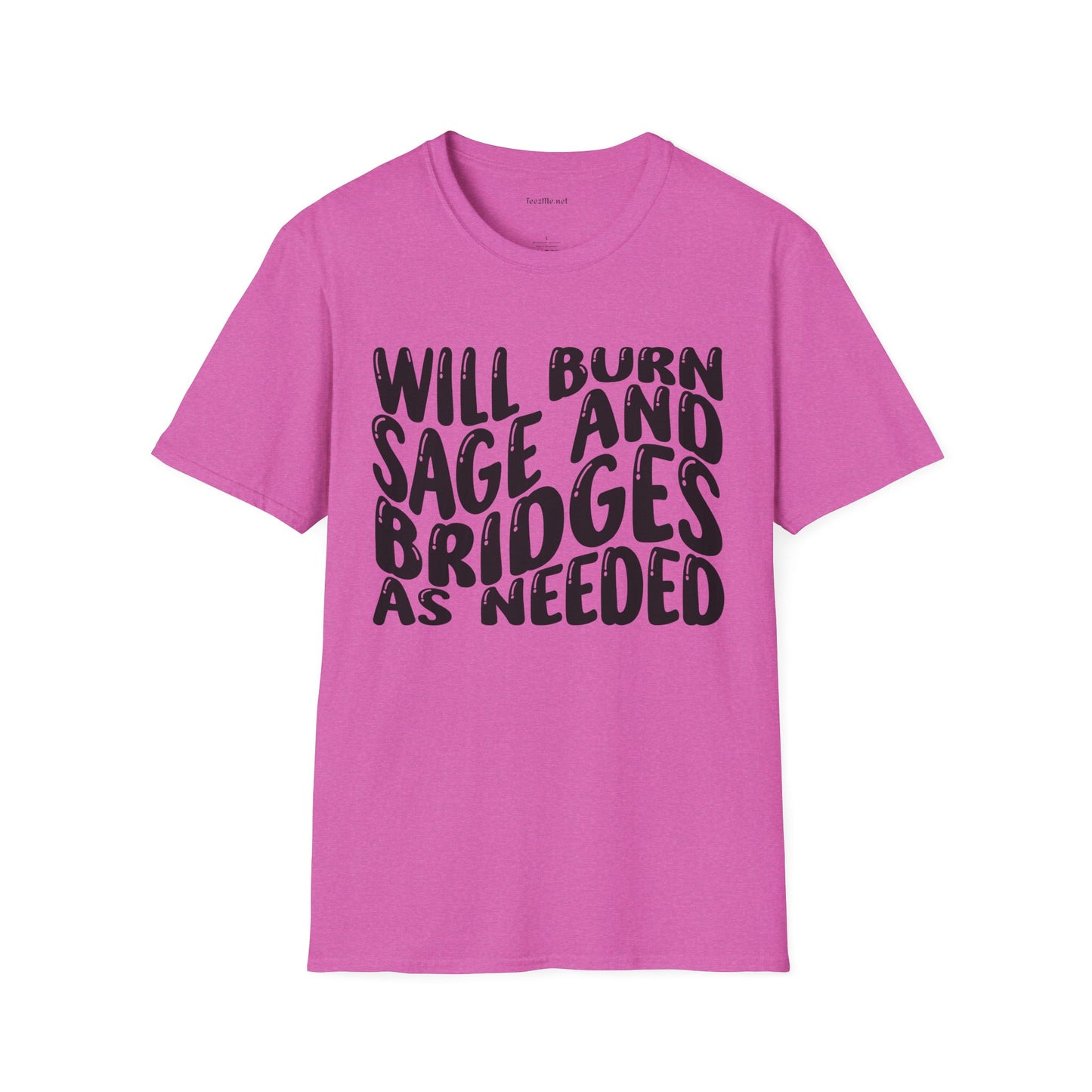Will Burn Sage And Bridges As Needed (Black text) Unisex Soft Style T-Shirt 100% Cotton Graphic