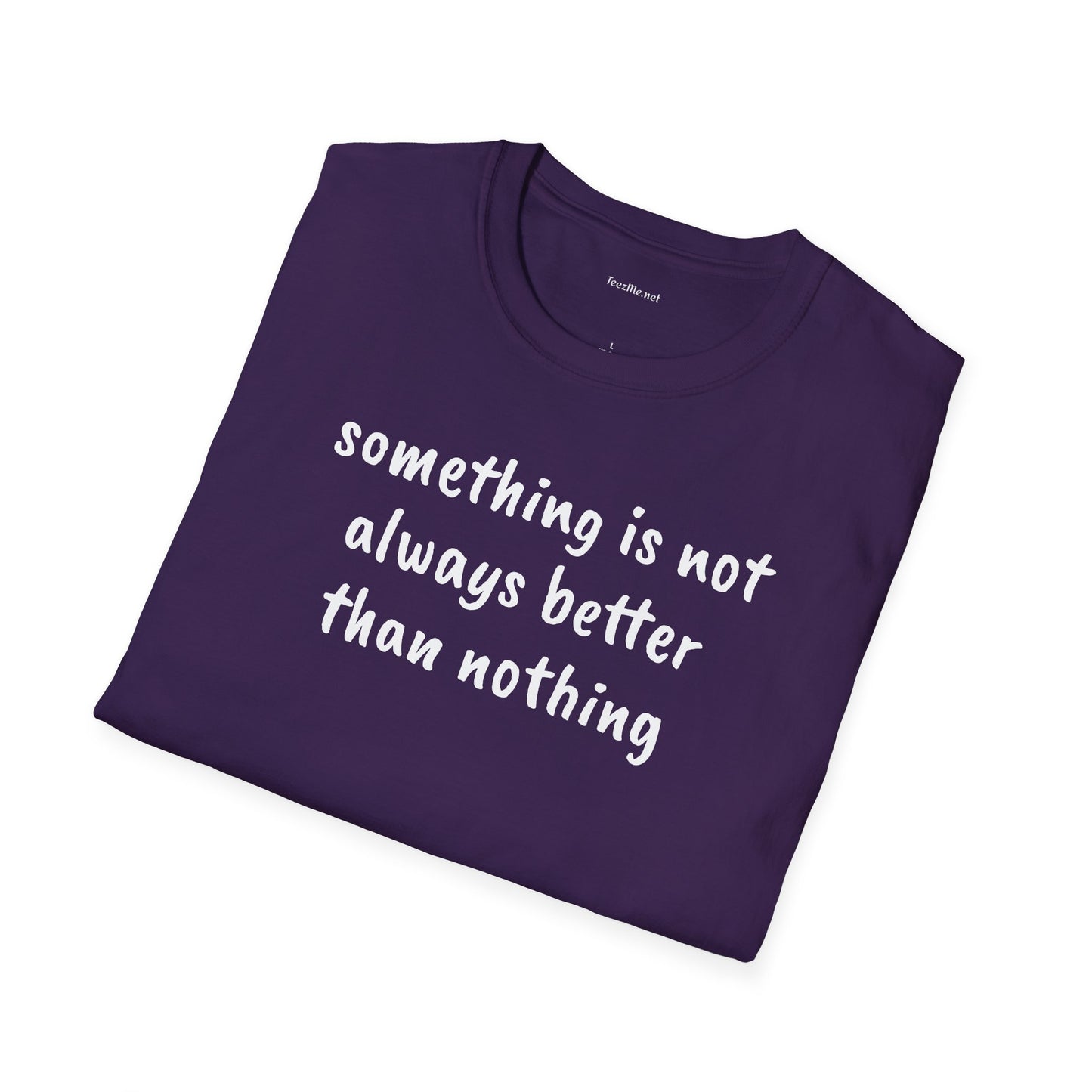 Something is not always better than nothing - Unisex Softstyle T-Shirt 100% Cotton Graphic