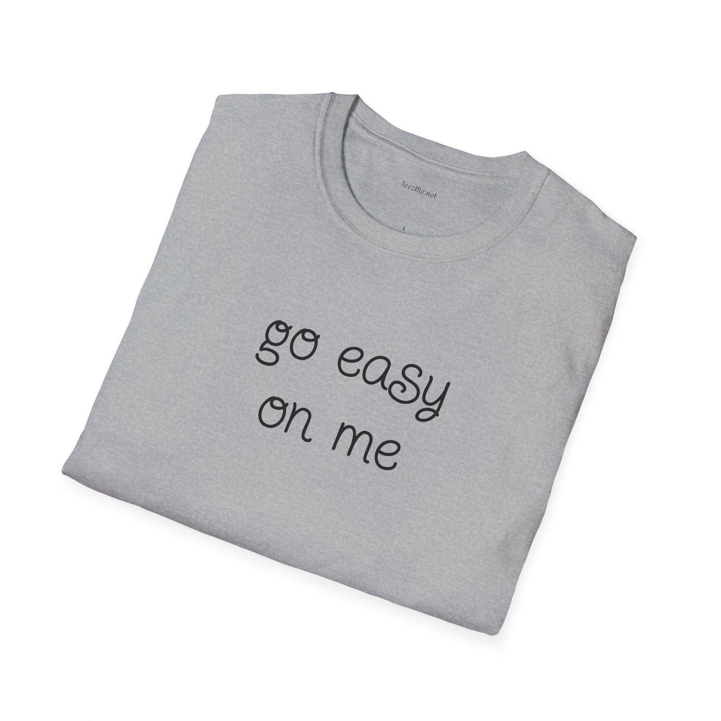 Go easy on me - Unisex Softstyle T-Shirt 100% Cotton Graphic