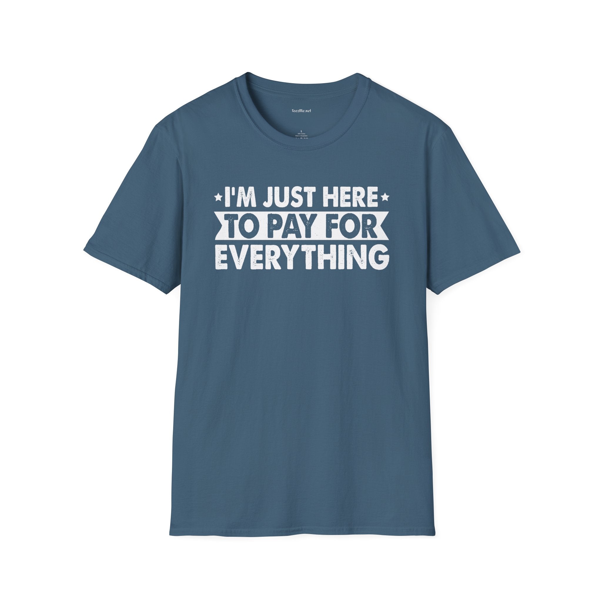 I'm Just Here To Pay For Everything T-Shirt