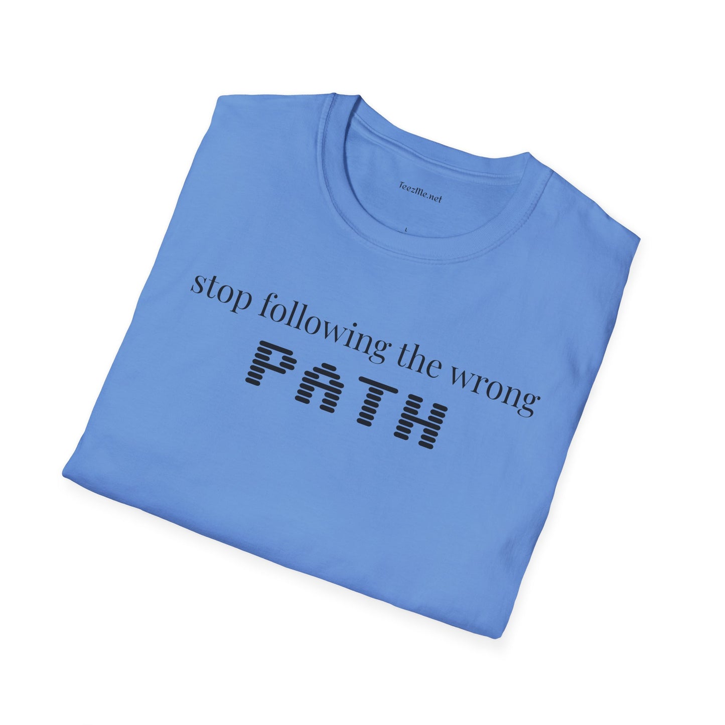 Stop following the wrong PATH - Unisex Softstyle T-Shirt 100% Cotton Graphic