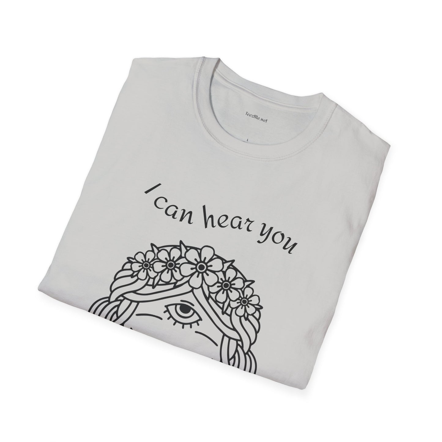 I can hear you  - Unisex Softstyle T-Shirt 100% Cotton Graphic