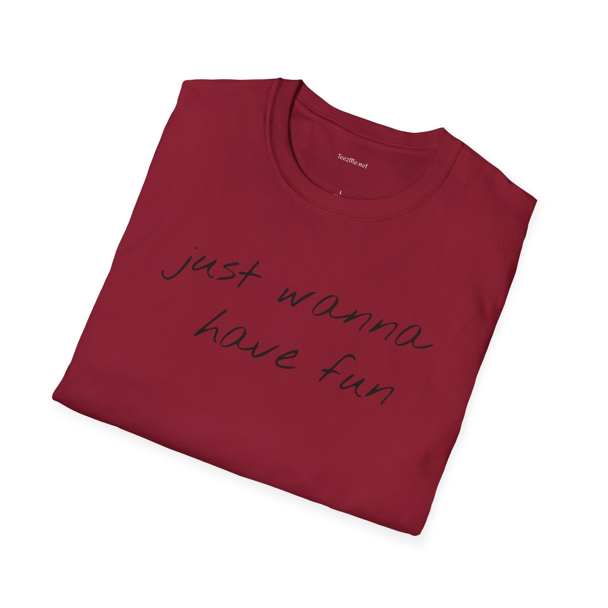 Just wanna have fun - Unisex Softstyle T-Shirt 100% Cotton Graphic