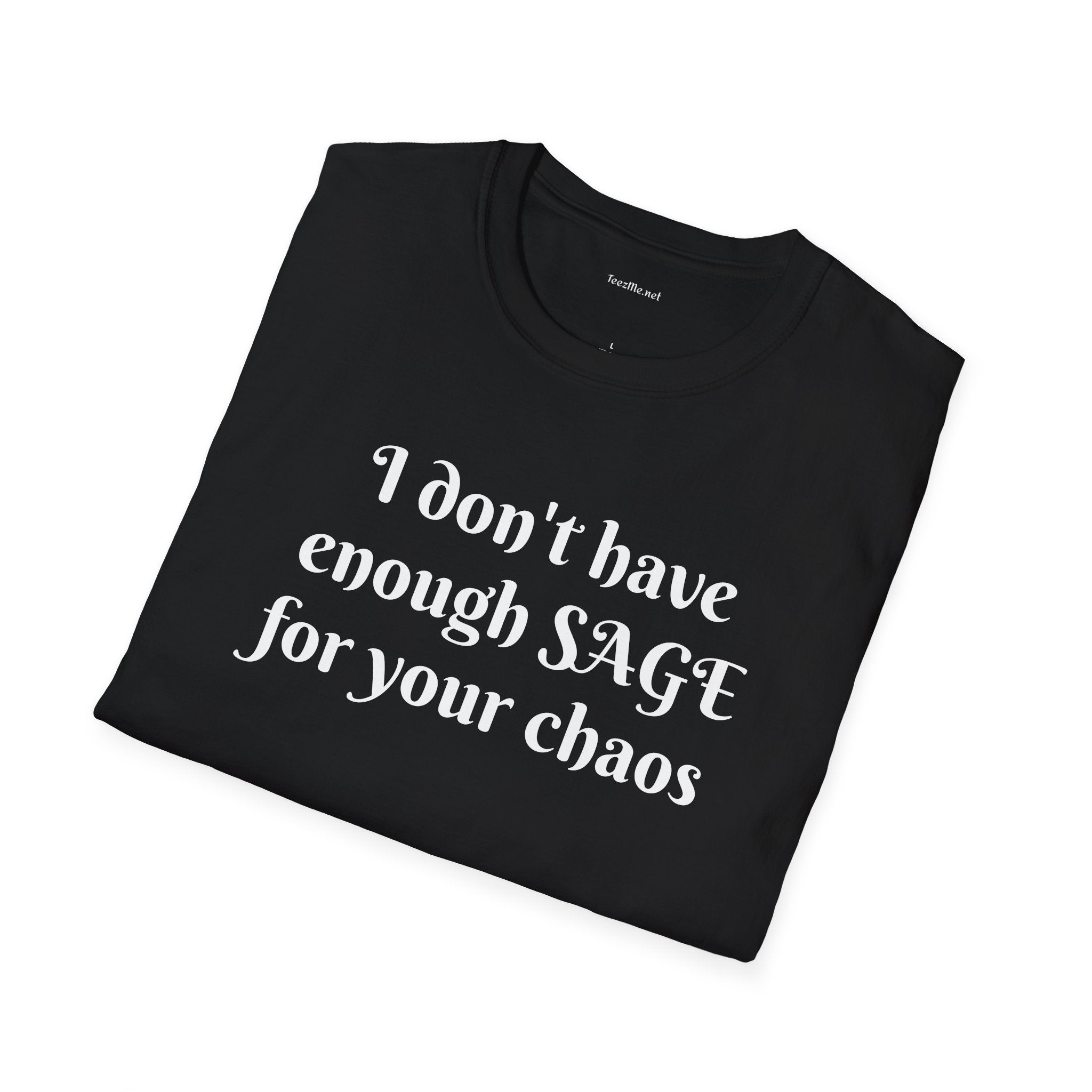 I don't have enough SAGE for your chaos - Unisex Softstyle T-Shirt 100% Cotton Graphic