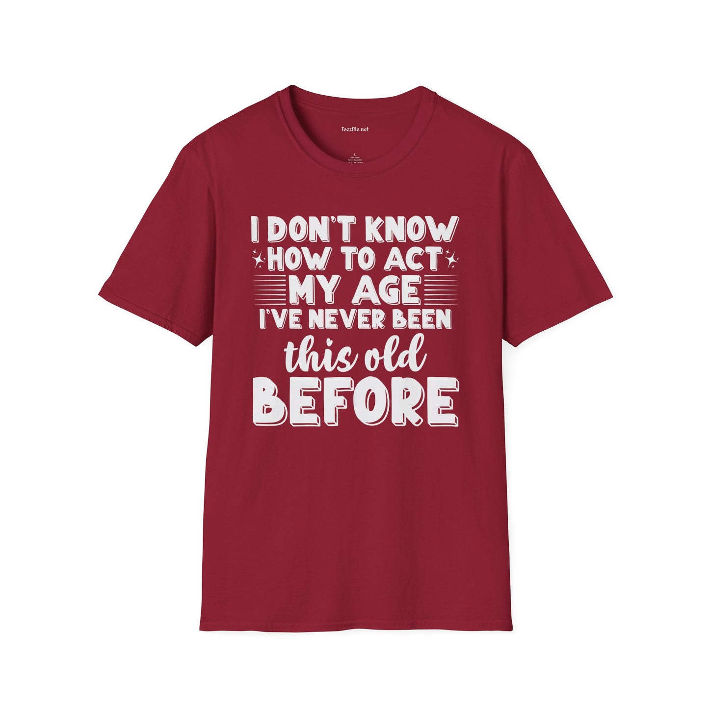 I Don't Know How To Act My Age Unisex SoftStyle T-Shirt 100% Cotton Graphic