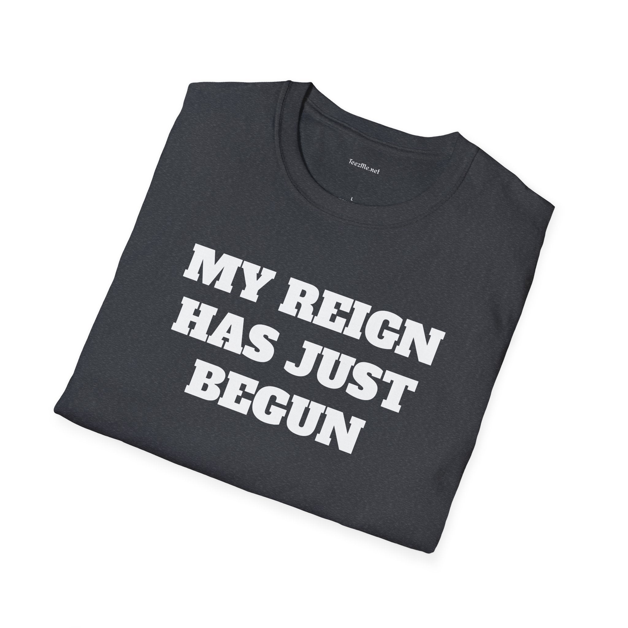 My Reign Has Just Begun- Unisex Softstyle T-Shirt 100% Cotton Graphic