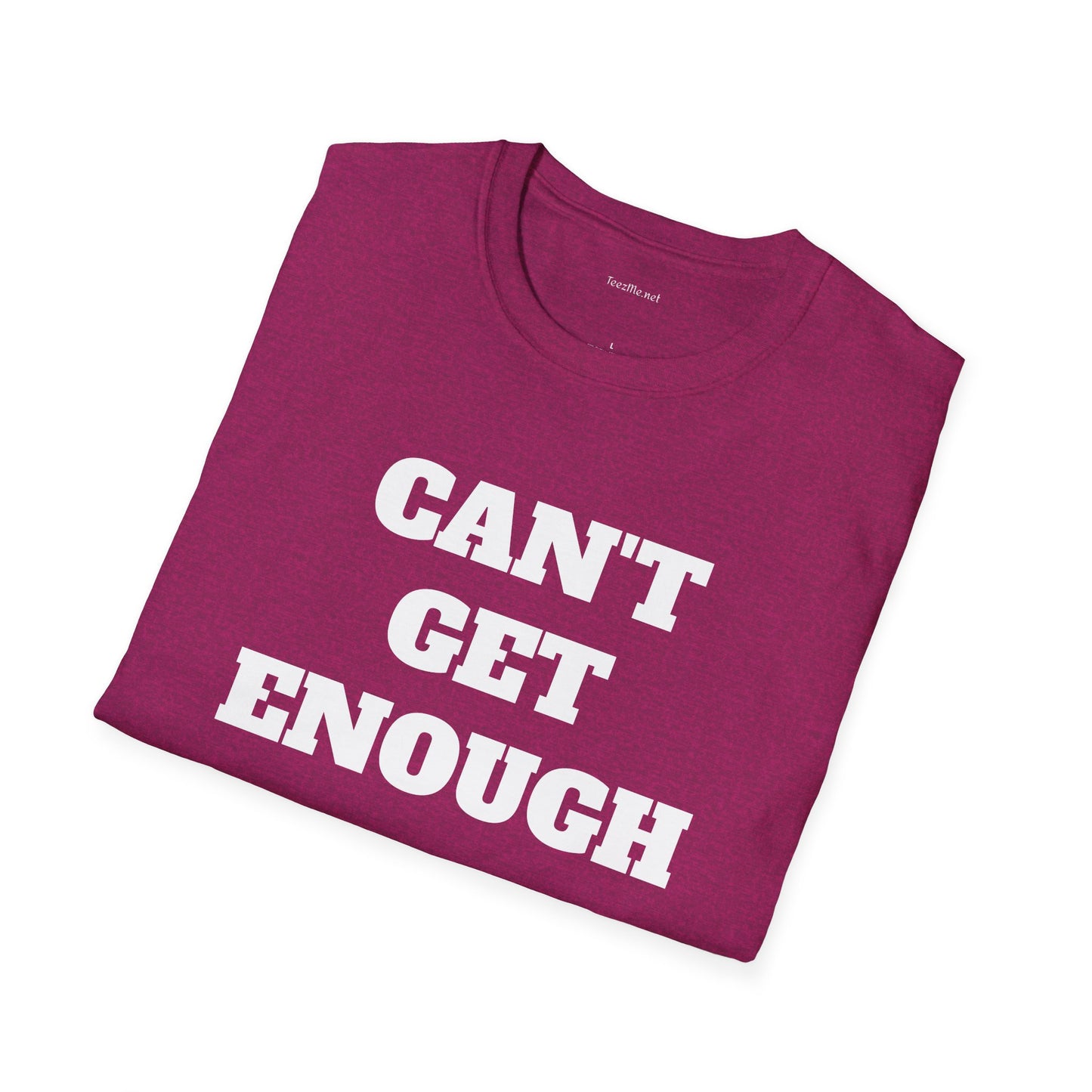 CAN'T GET ENOUGH - Unisex Softstyle T-Shirt 100% Cotton Graphic