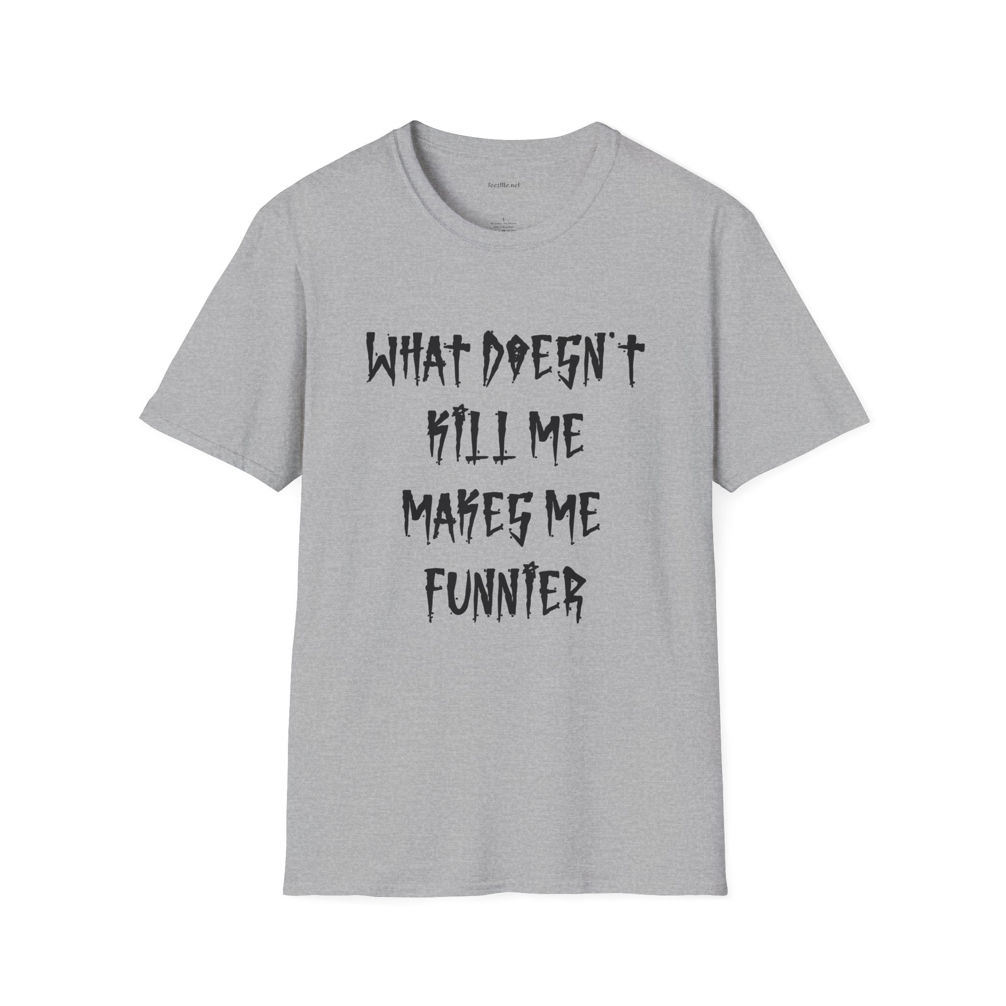 Funny Graphic Tee (brutal) — "What Doesn't Kill Me Makes Me Funnier"