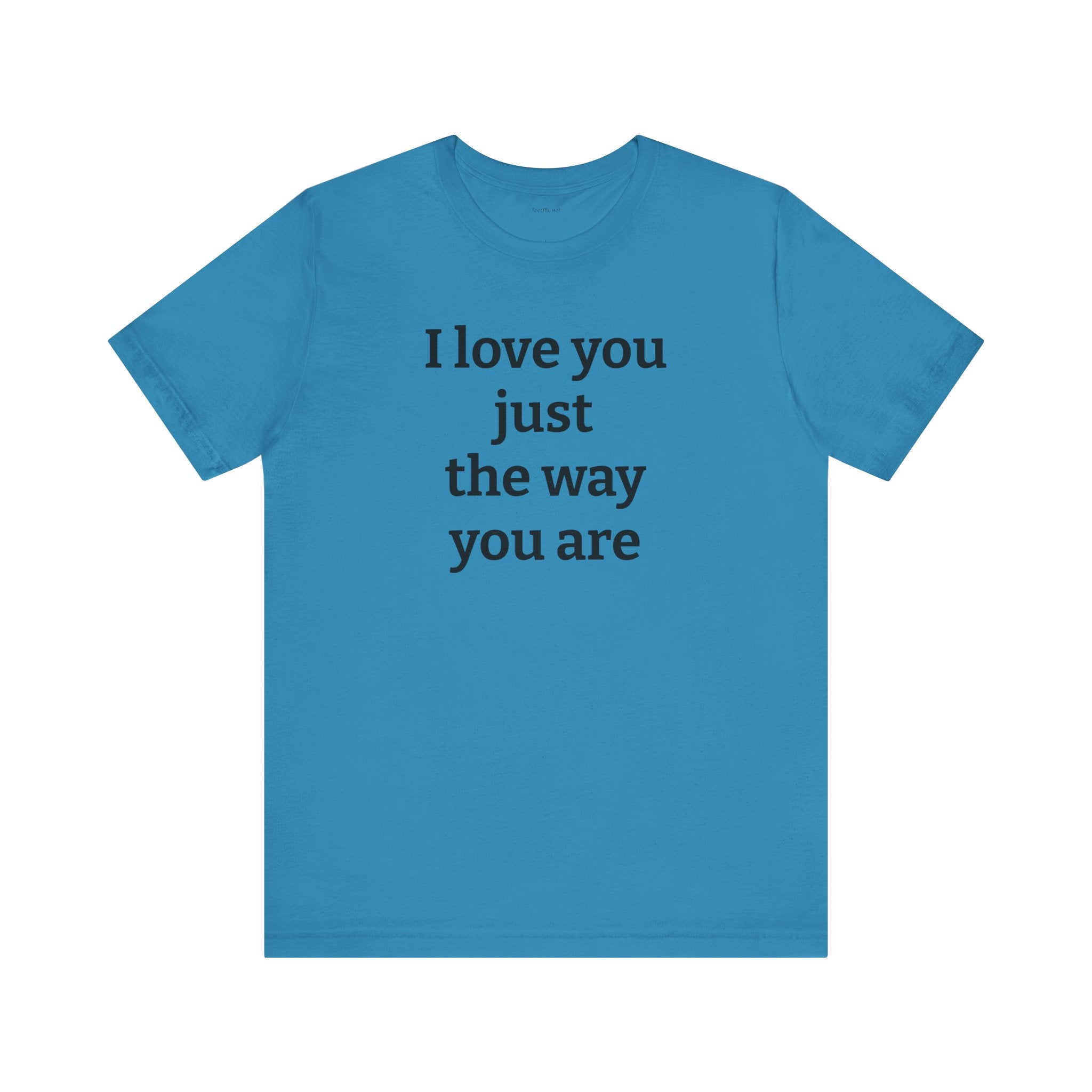 I love you just the way you are - Unisex Jersey Short Sleeve Tee