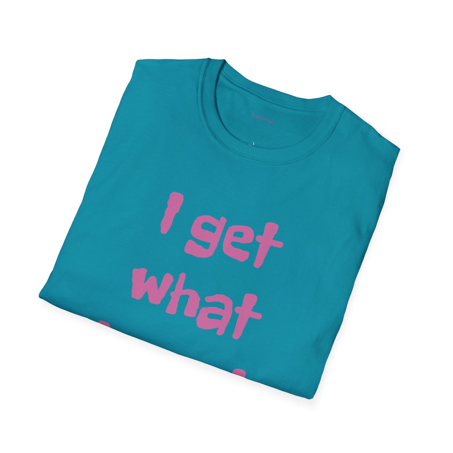 I get what I want - Unisex Softstyle T-Shirt 100% Cotton Graphic