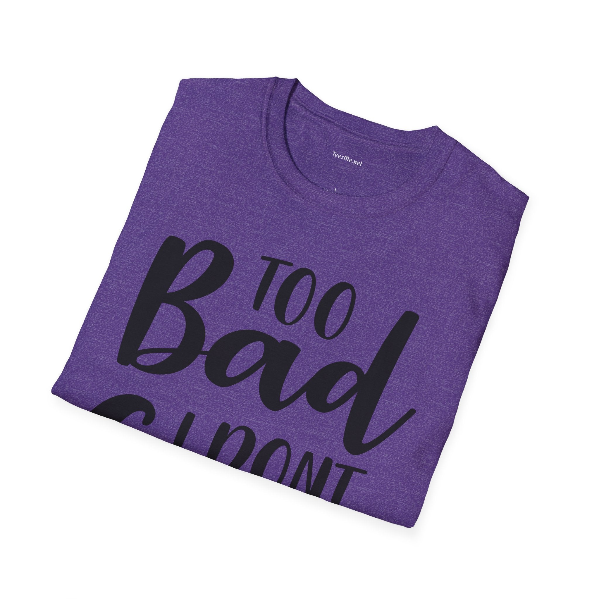 Too bad I don't Care Unisex Softstyle T-Shirt 100% Cotton Graphic