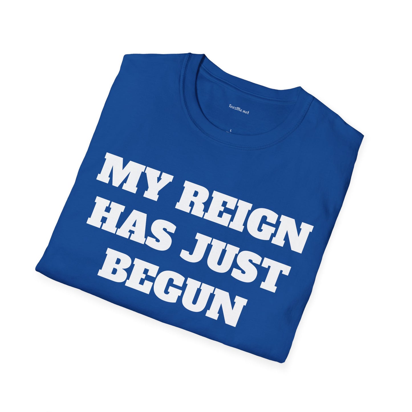 My Reign Has Just Begun- Unisex Softstyle T-Shirt 100% Cotton Graphic