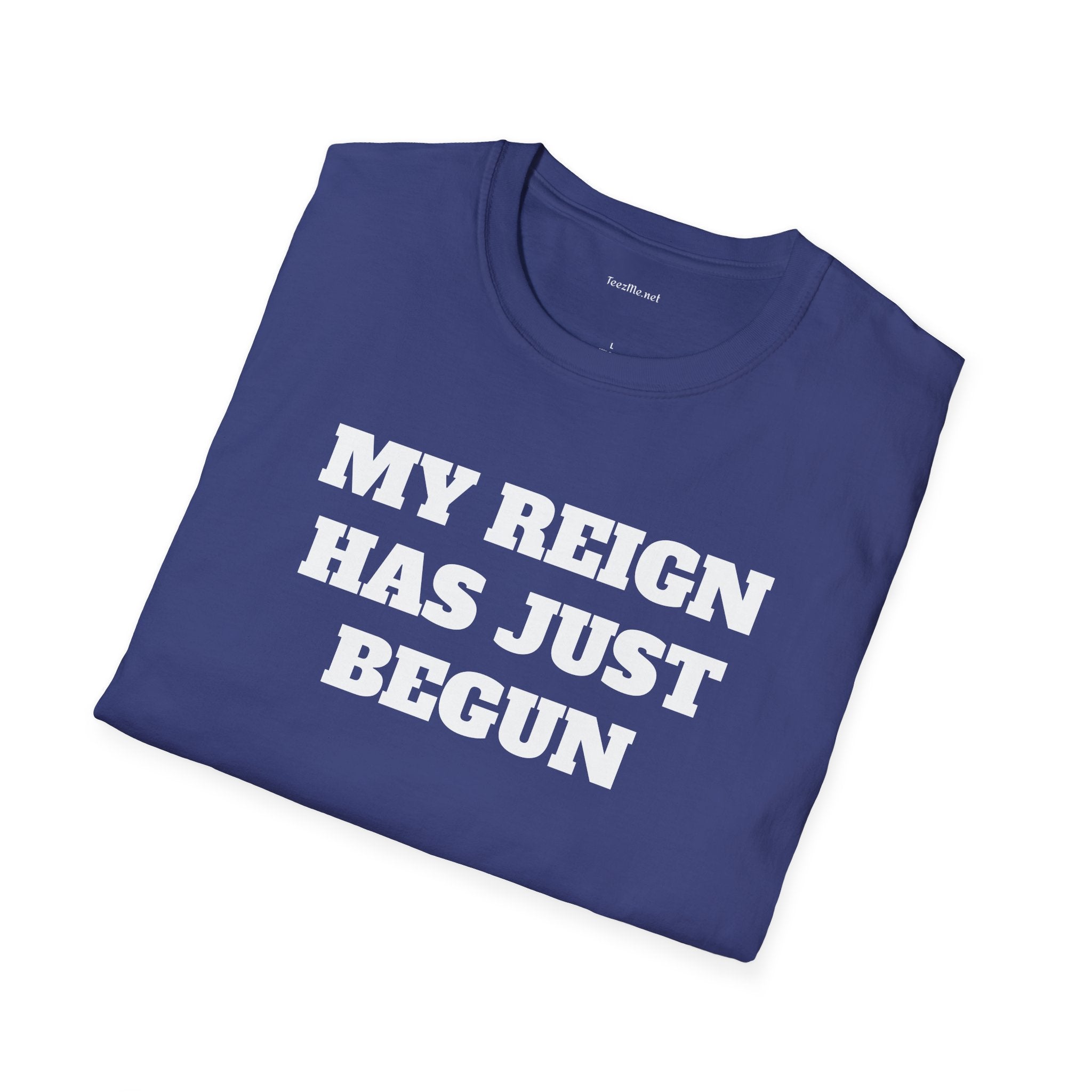 My Reign Has Just Begun- Unisex Softstyle T-Shirt 100% Cotton Graphic