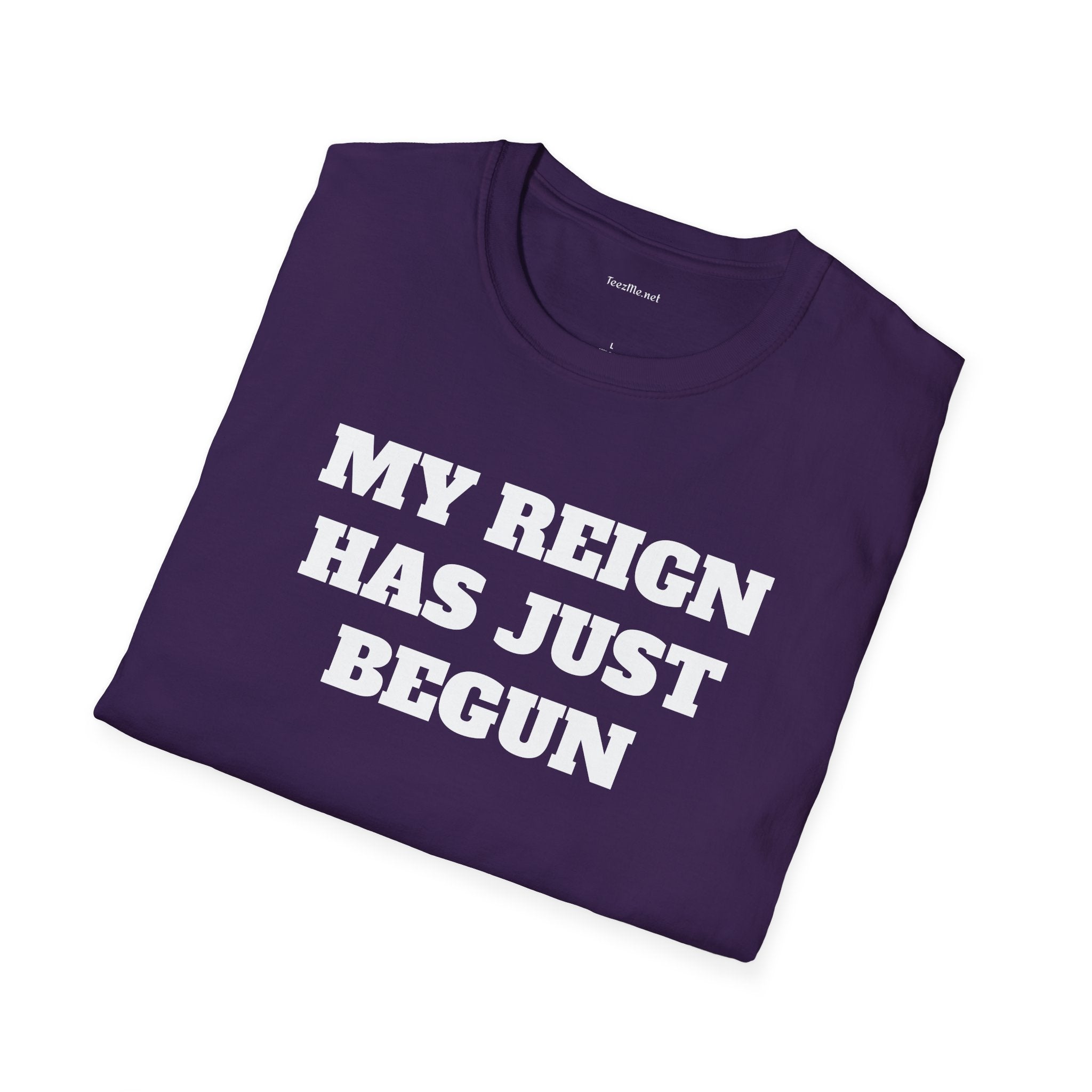 My Reign Has Just Begun- Unisex Softstyle T-Shirt 100% Cotton Graphic