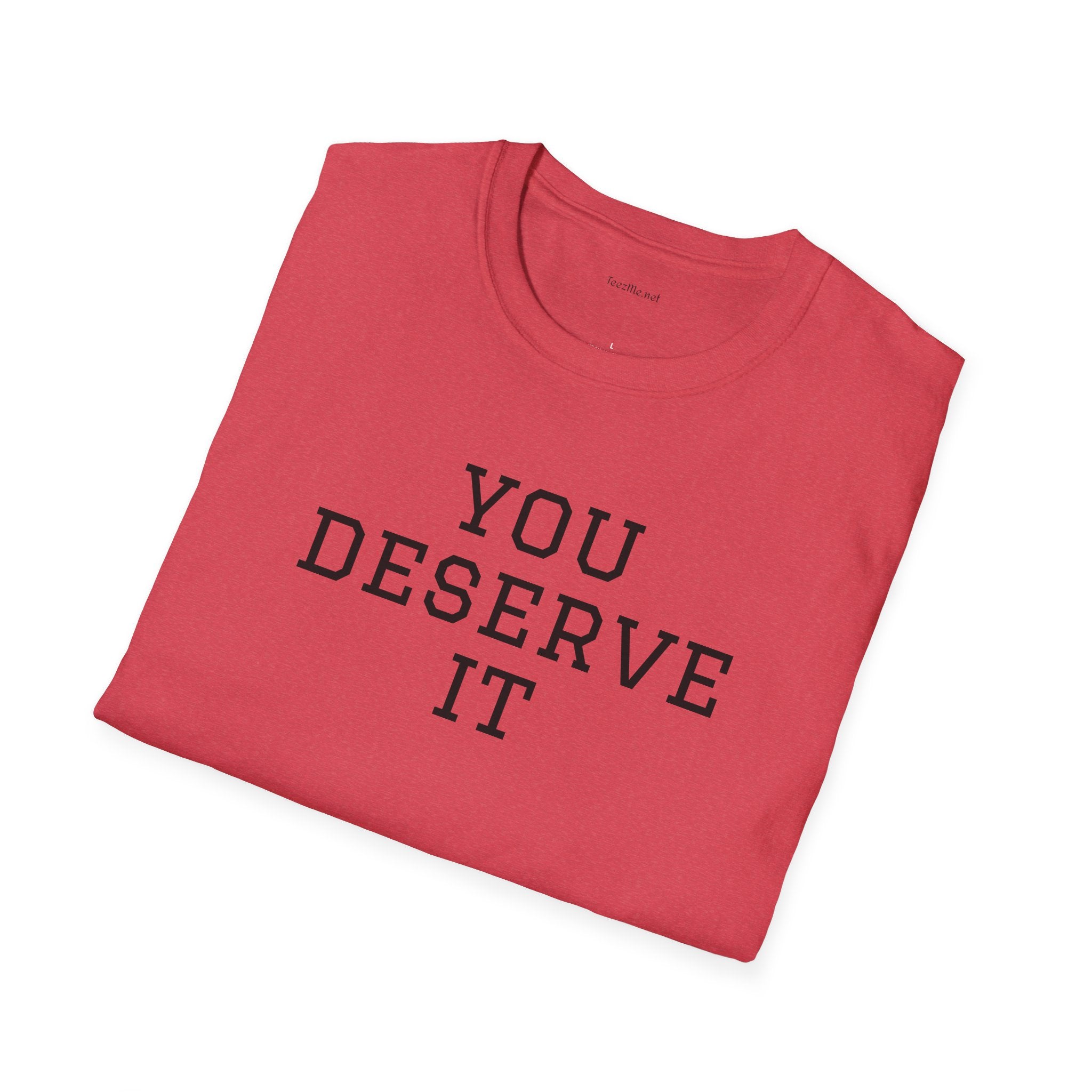 YOU DESERVE IT - Unisex Softstyle T-Shirt 100% Cotton Graphic