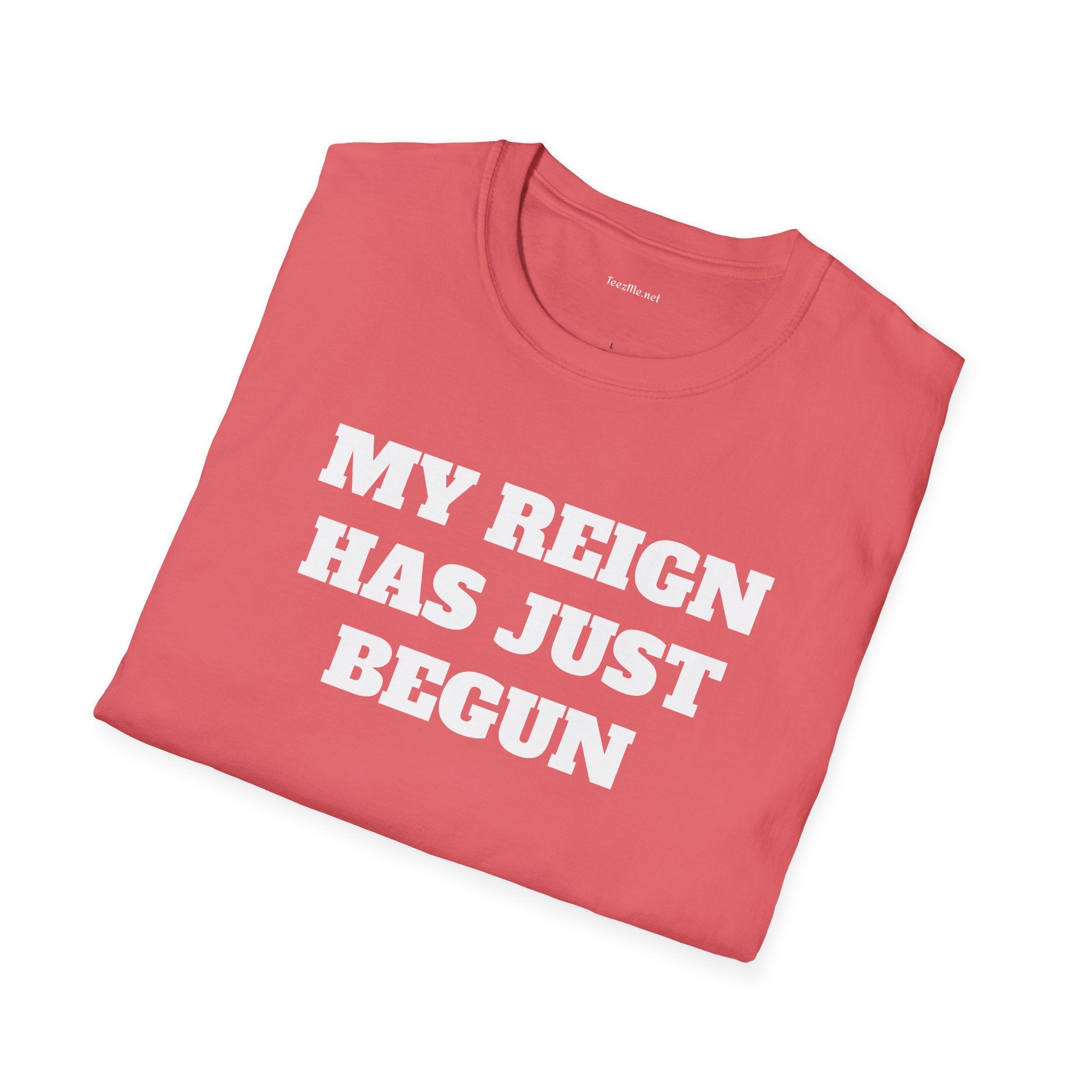 My Reign Has Just Begun- Unisex Softstyle T-Shirt 100% Cotton Graphic