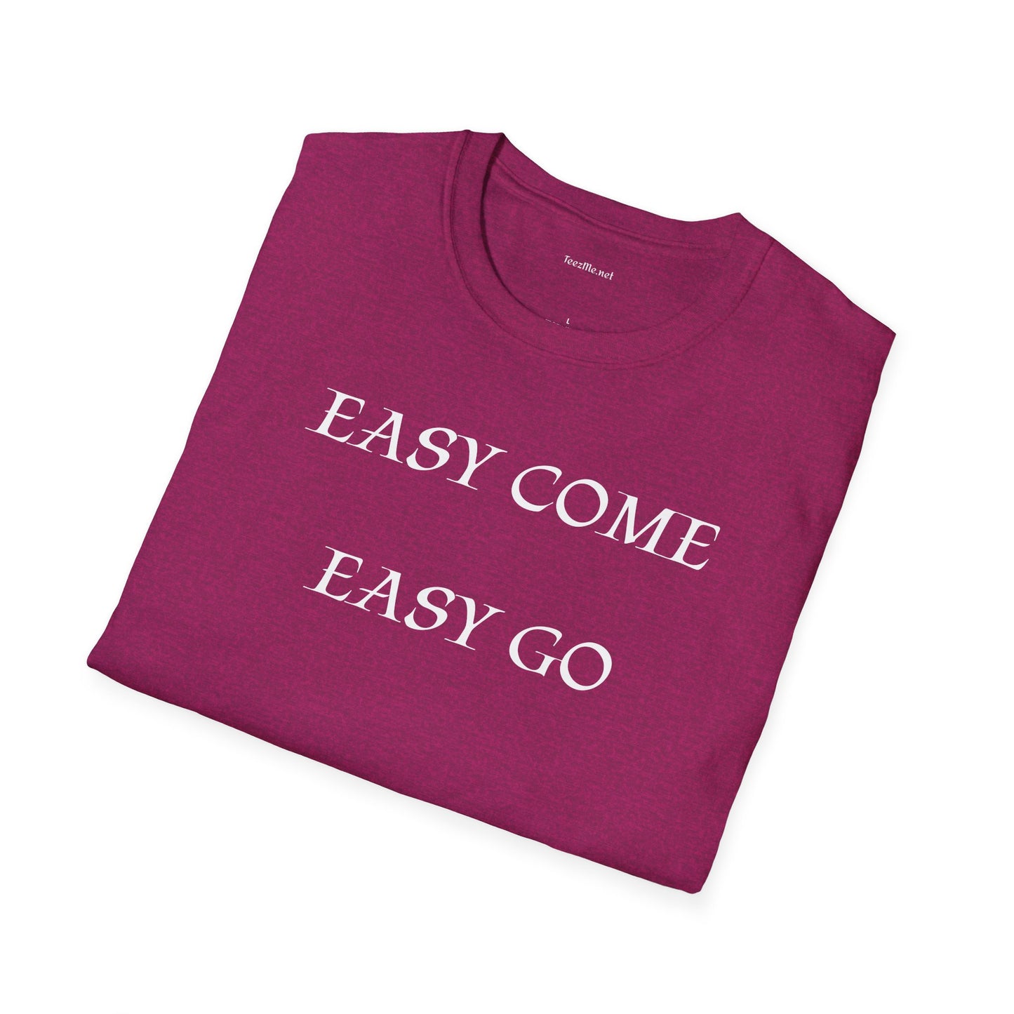 Easy Come Easy Go - Unisex Softstyle Shirt 100% Cotton Graphic