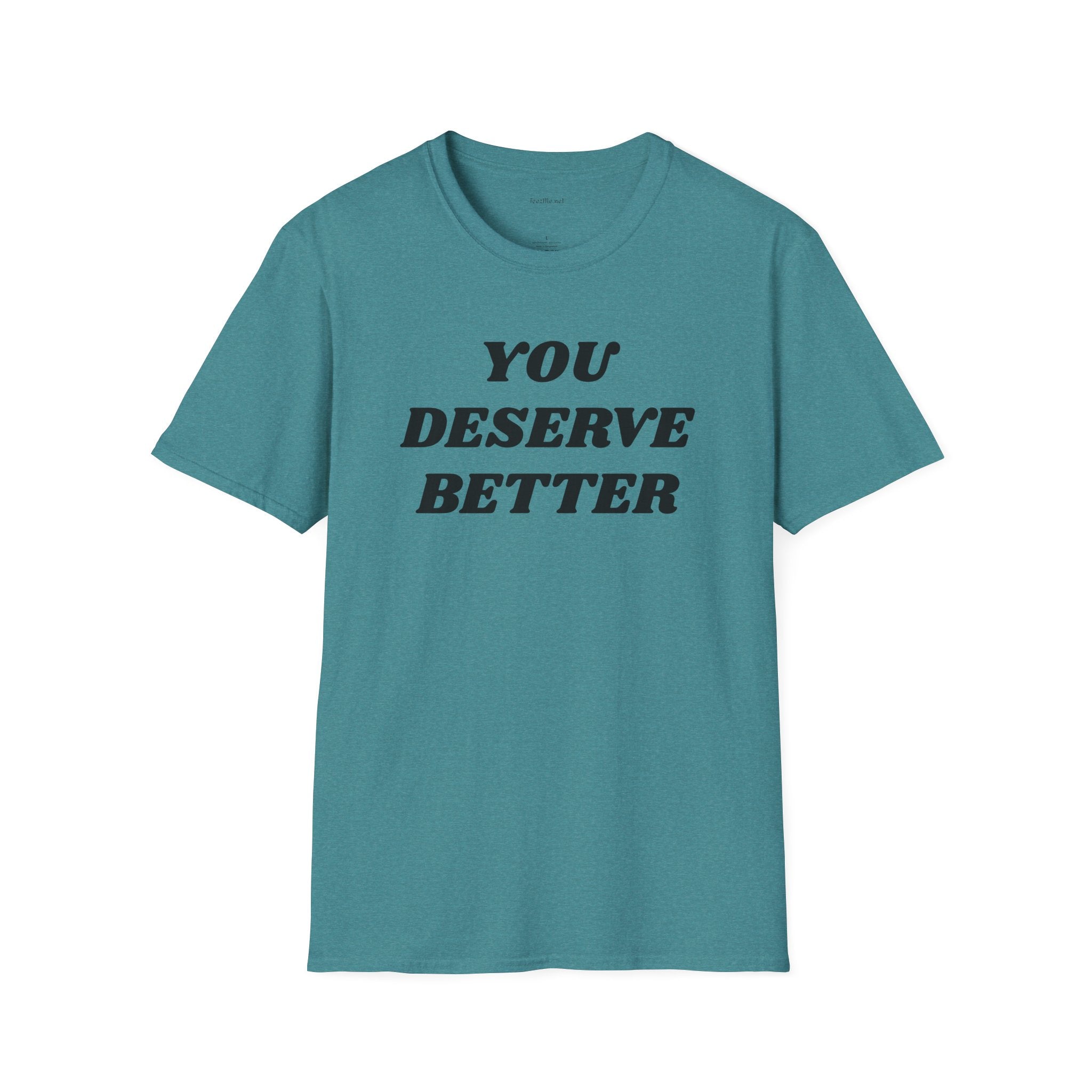 YOU DESERVE BETTER  - Unisex Softstyle T-Shirt 100% Cotton Graphic