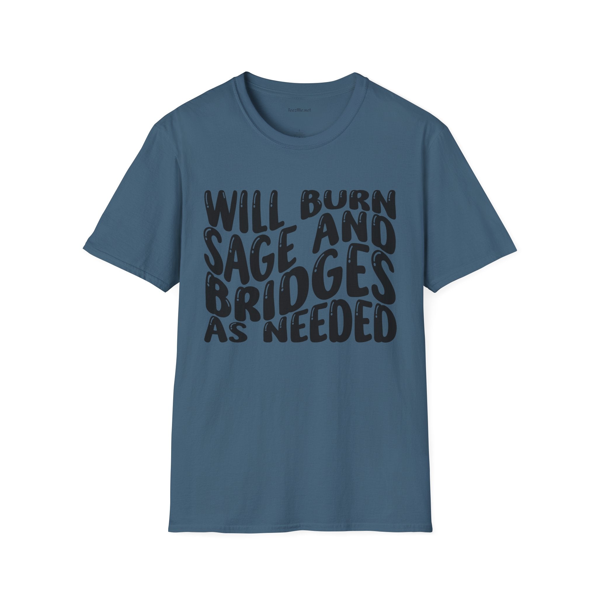 Will Burn Sage And Bridges As Needed (Black text) Unisex Soft Style T-Shirt 100% Cotton Graphic