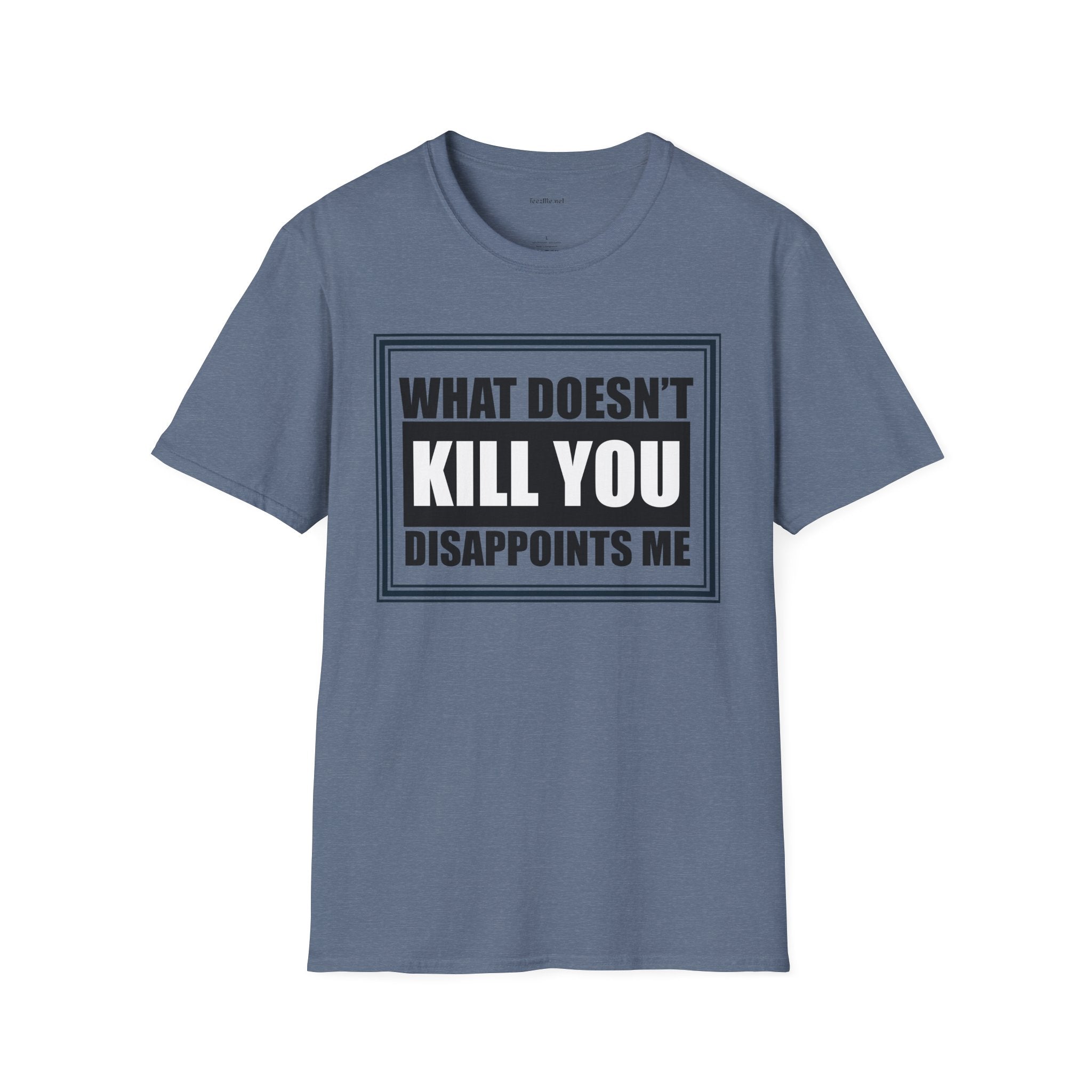 What Doesn’t Kill You T‑Shirt — Funny Graphic Tee “What Doesn’t Kill You Disappoints Me”