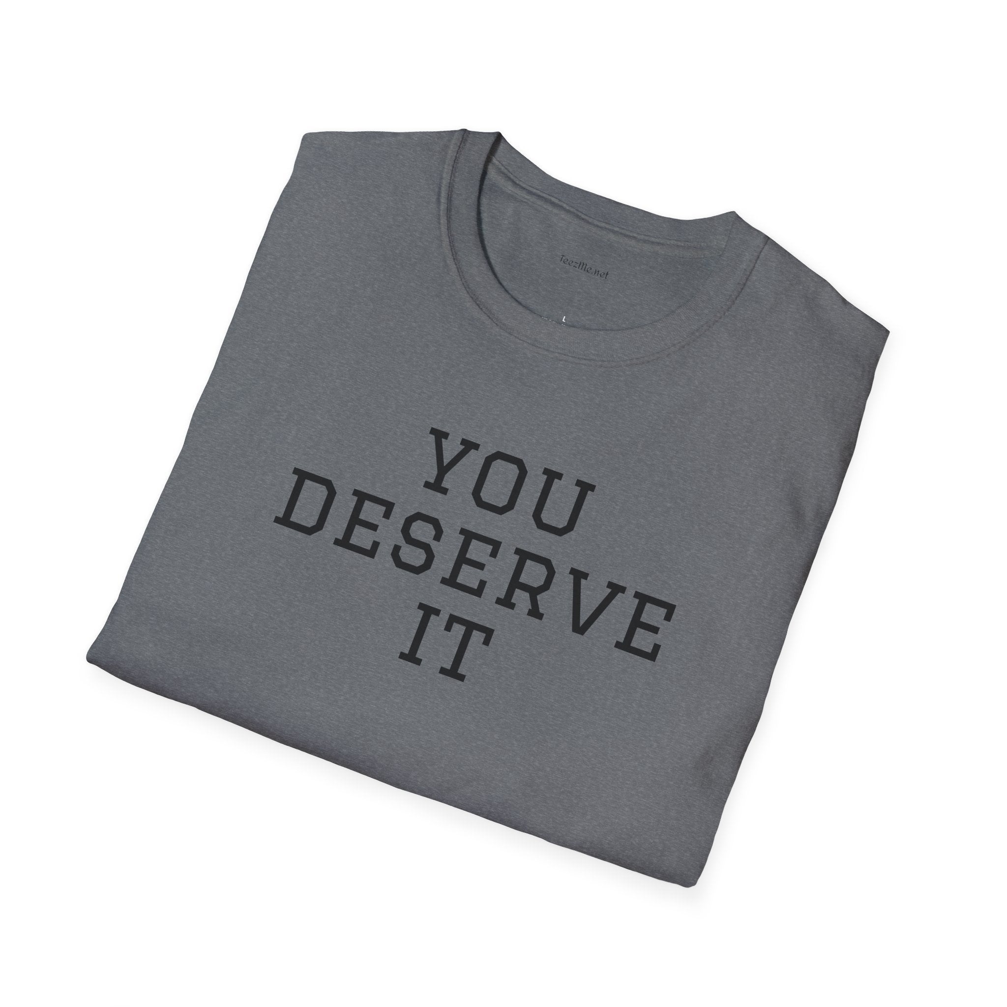 YOU DESERVE IT - Unisex Softstyle T-Shirt 100% Cotton Graphic
