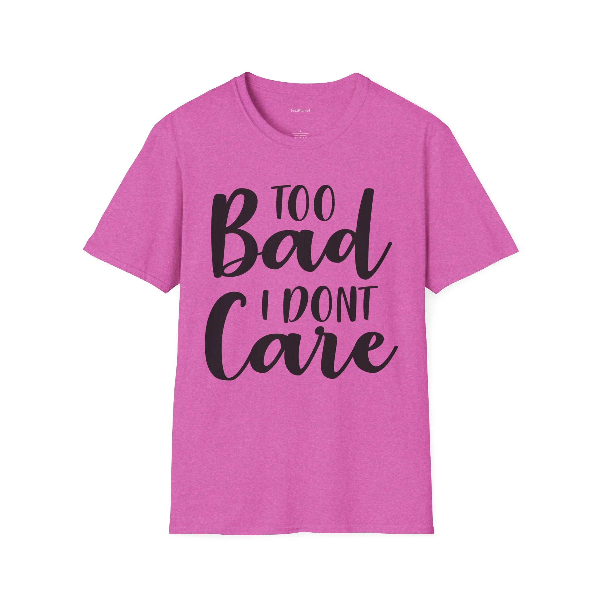 Too bad I don't Care Unisex Softstyle T-Shirt 100% Cotton Graphic