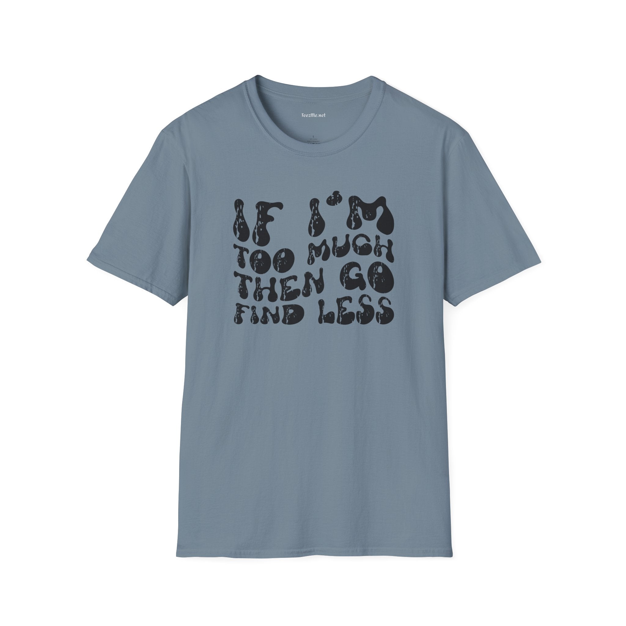 If i'm too much 01 Unisex Softstyle T-Shirt 100% Cotton