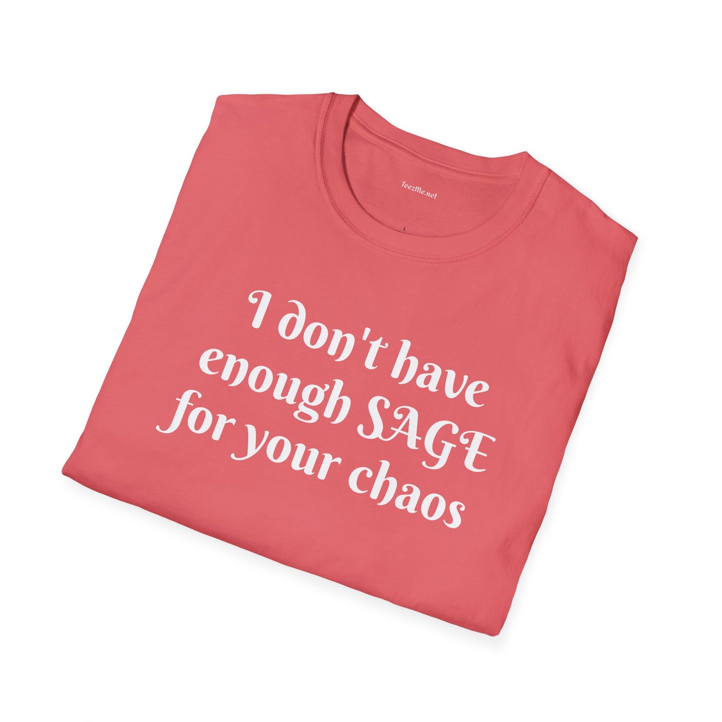I don't have enough SAGE for your chaos - Unisex Softstyle T-Shirt 100% Cotton Graphic
