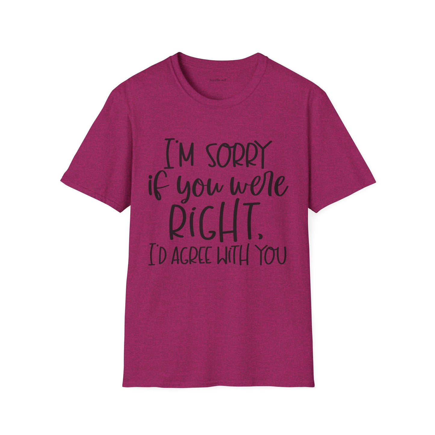 I'm Sorry If Your Were Right Unisex Softstyle T-Shirt 100% Cotton