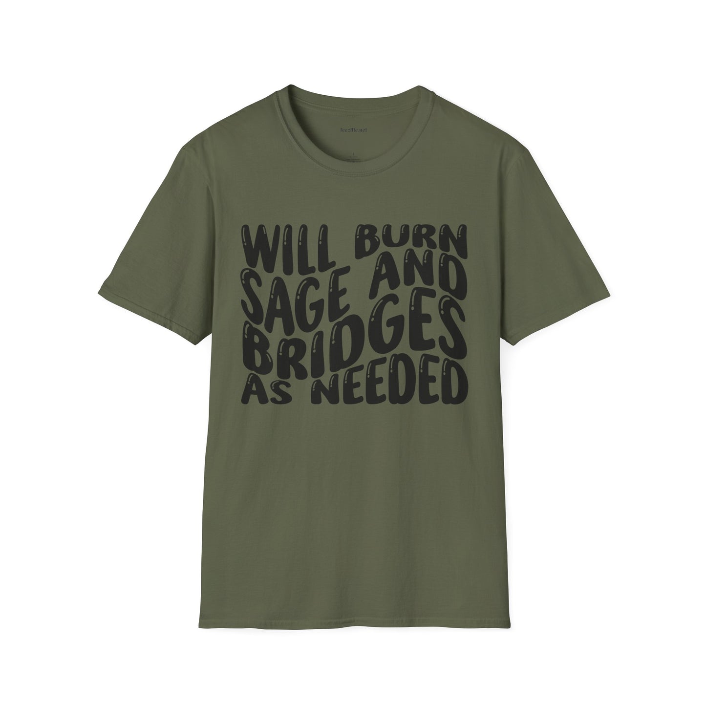 Will Burn Sage And Bridges As Needed (Black text) Unisex Soft Style T-Shirt 100% Cotton Graphic