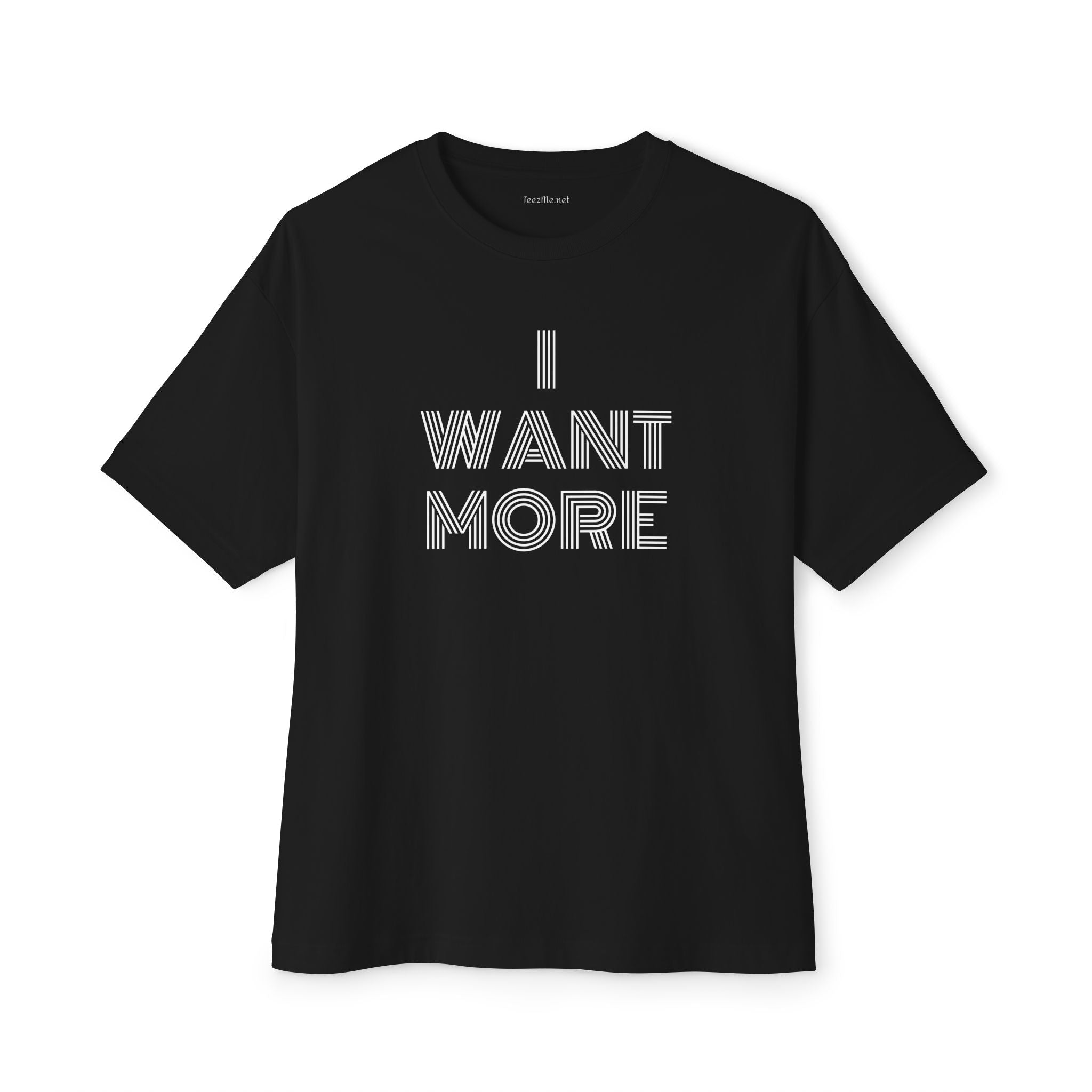I WANT MORE - Unisex Oversized Boxy Tee Cotton Graphic