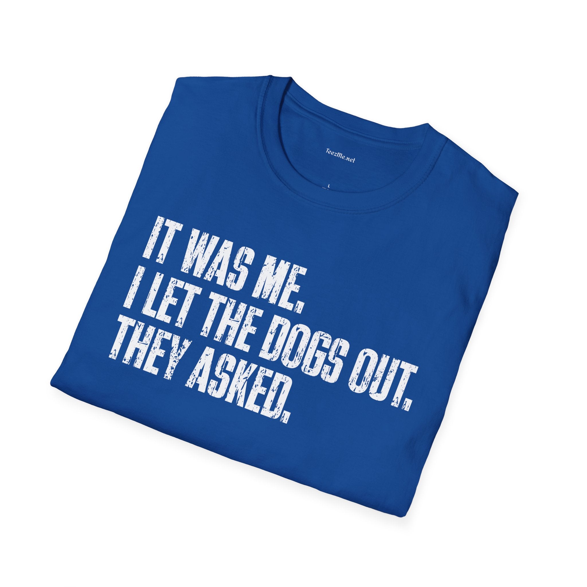 Funny Statement T-Shirt — "It Was Me, I Let The Dogs Out. They Asked."