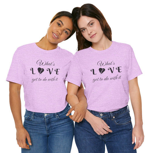What's LOVE got to do with it - Unisex Jersey Short Sleeve Tee