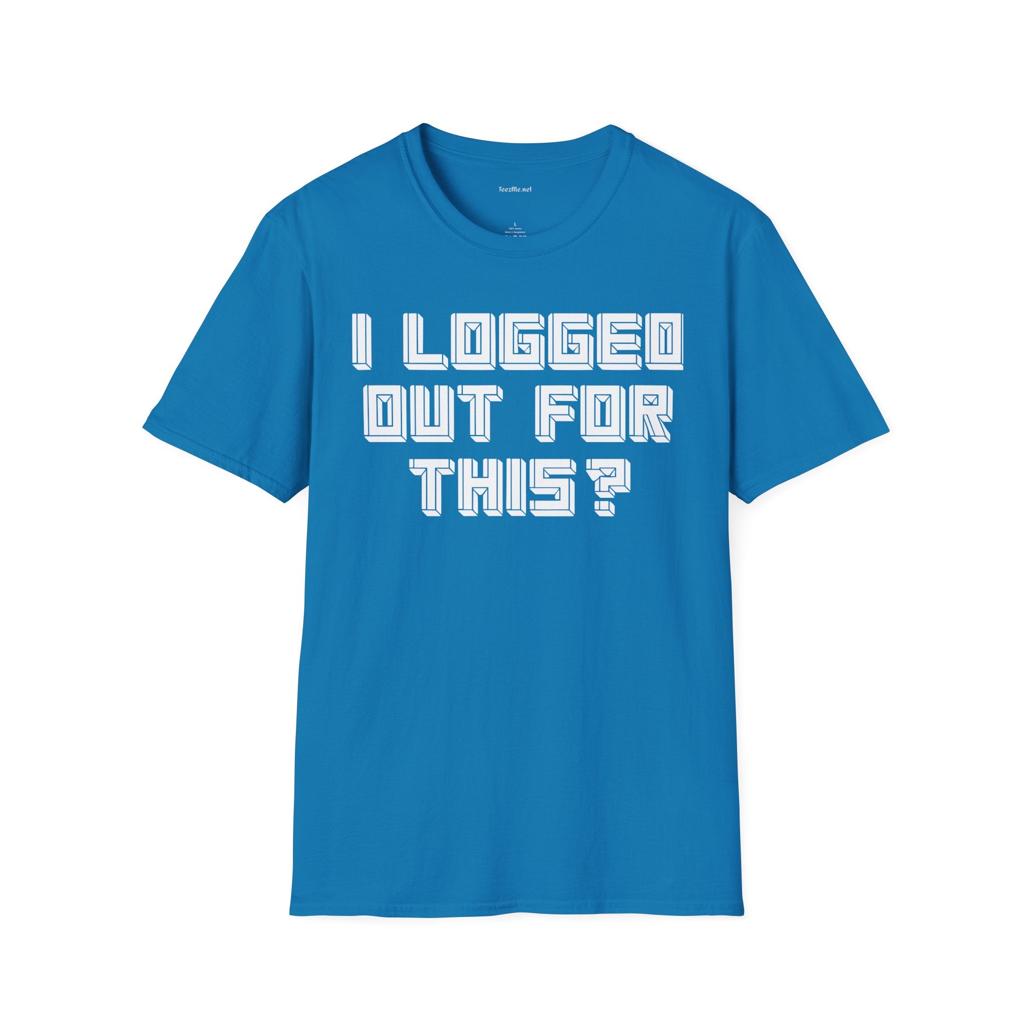 I Logged Out For This? T‑Shirt