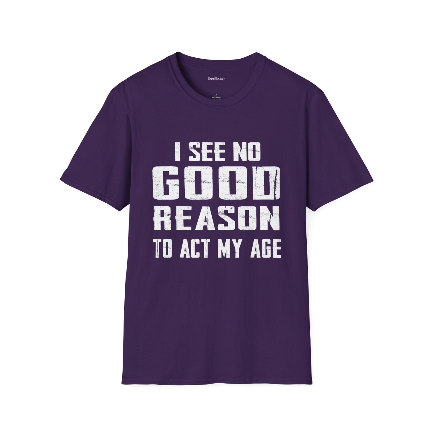 I See No Good Reason To Act My Age Unisex SoftStyle T-Shirt 100% Cotton Graphic