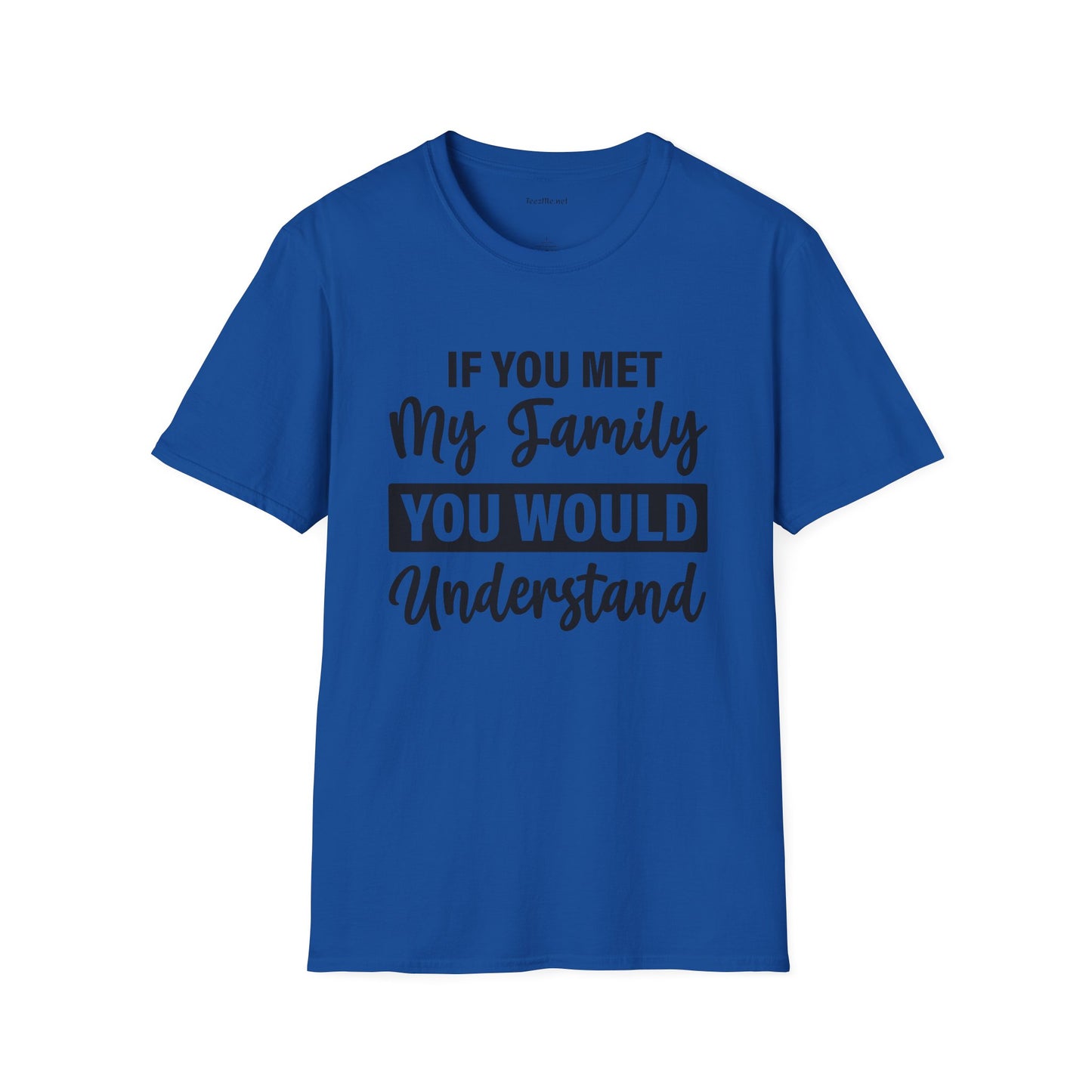 If You Met My Family Unisex Softstyle T-Shirt 100% Cotton