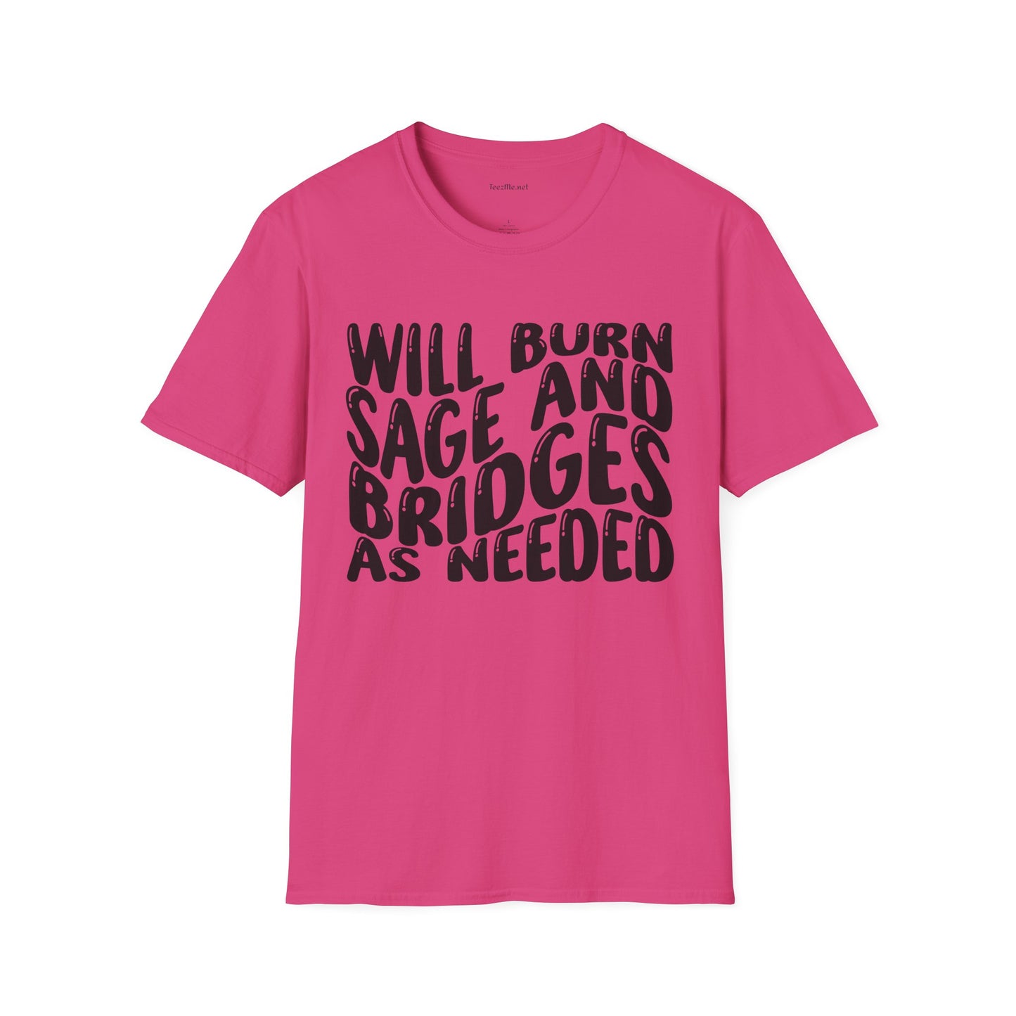 Will Burn Sage And Bridges As Needed (Black text) Unisex Soft Style T-Shirt 100% Cotton Graphic