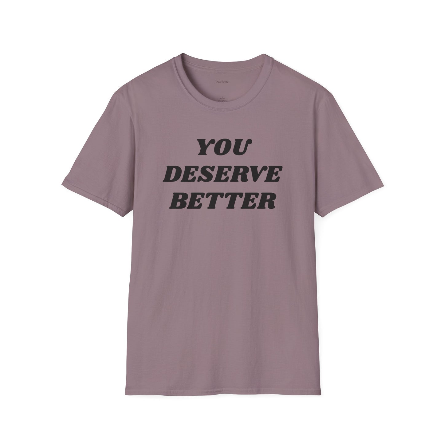 YOU DESERVE BETTER  - Unisex Softstyle T-Shirt 100% Cotton Graphic