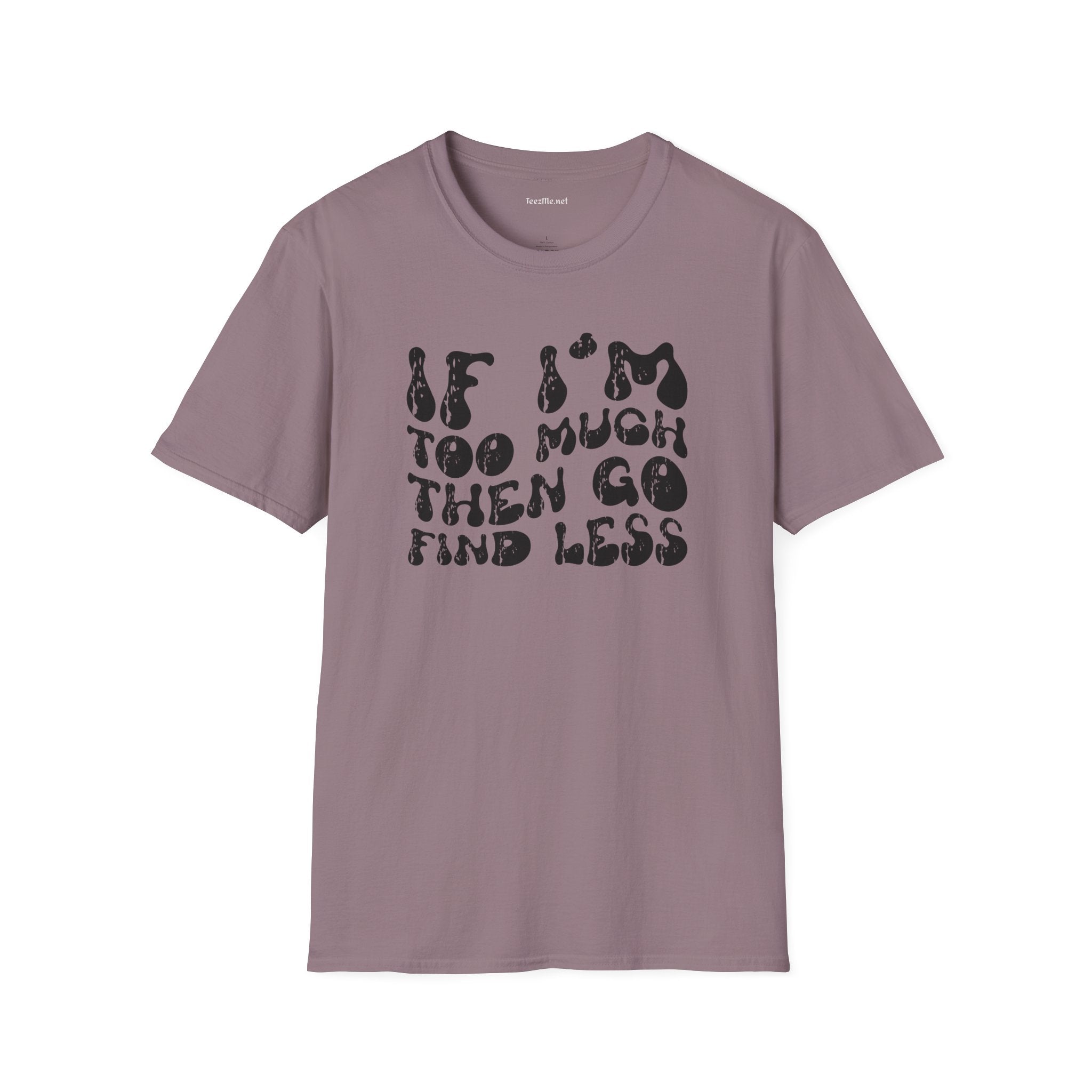 If i'm too much 01 Unisex Softstyle T-Shirt 100% Cotton