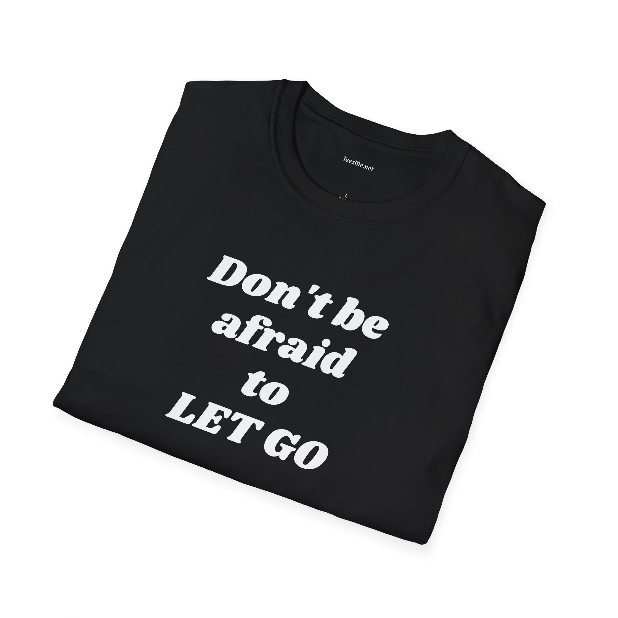Don't be afraid to LET GO - Unisex Softstyle T-Shirt 100% Cotton Graphic